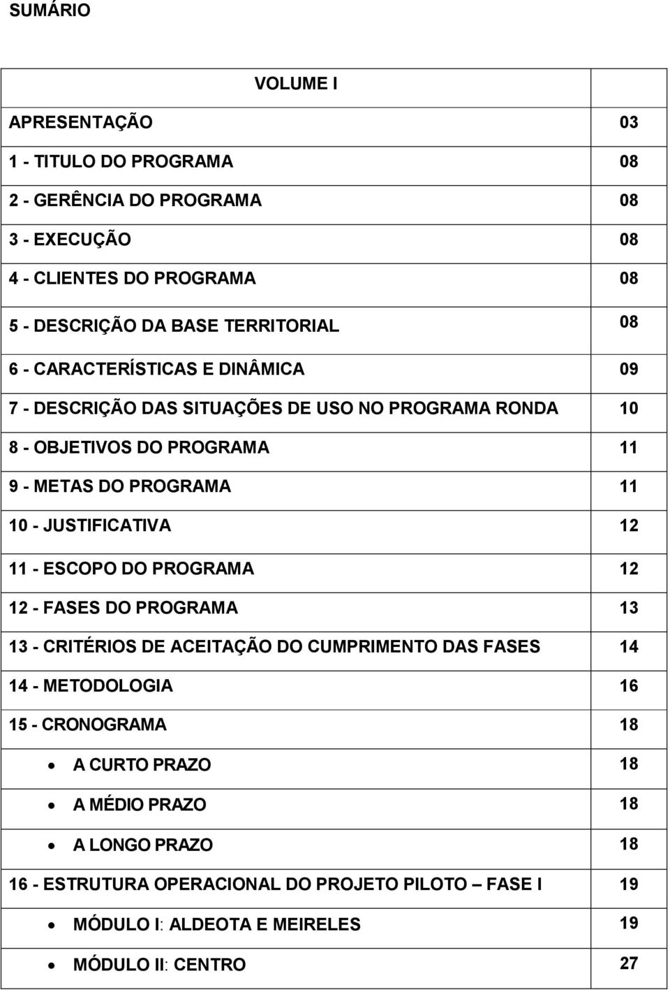 10 - JUSTIFICATIVA 12 11 - ESCOPO DO PROGRAMA 12 12 - FASES DO PROGRAMA 13 13 - CRITÉRIOS DE ACEITAÇÃO DO CUMPRIMENTO DAS FASES 14 14 - METODOLOGIA 16 15 -