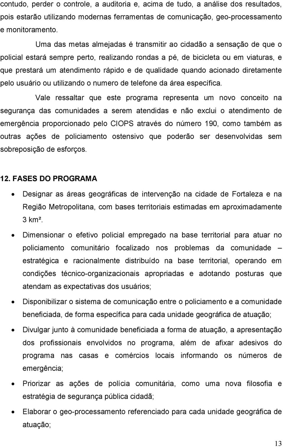 qualidade quando acionado diretamente pelo usuário ou utilizando o numero de telefone da área específica.