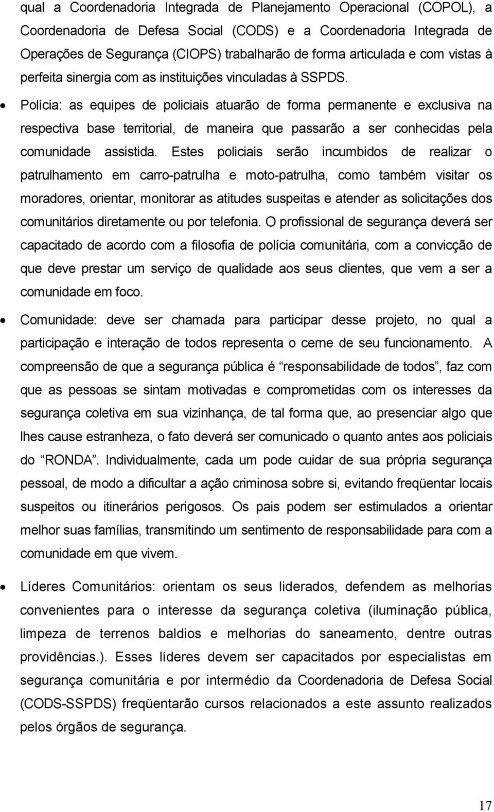 Polícia: as equipes de policiais atuarão de forma permanente e exclusiva na respectiva base territorial, de maneira que passarão a ser conhecidas pela comunidade assistida.