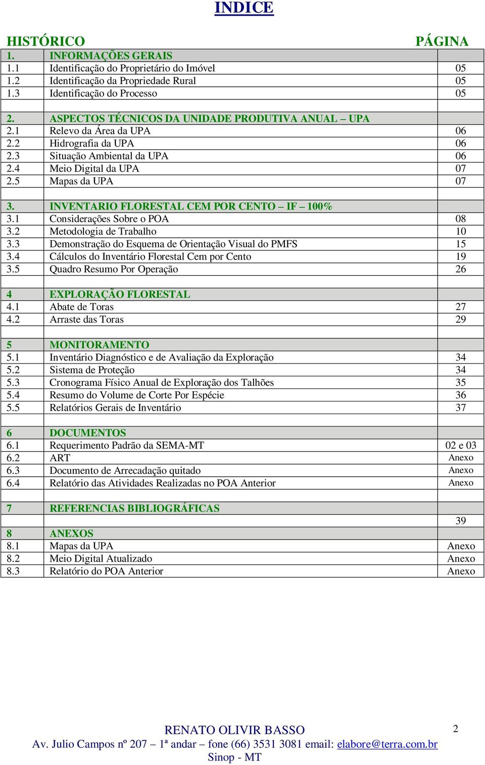 INVENTARIO FLORESTAL CEM POR CENTO IF 100% 3.1 Considerações Sobre o POA 08 3.2 Metodologia de Trabalho 10 3.3 Demonstração do Esquema de Orientação Visual do PMFS 15 3.