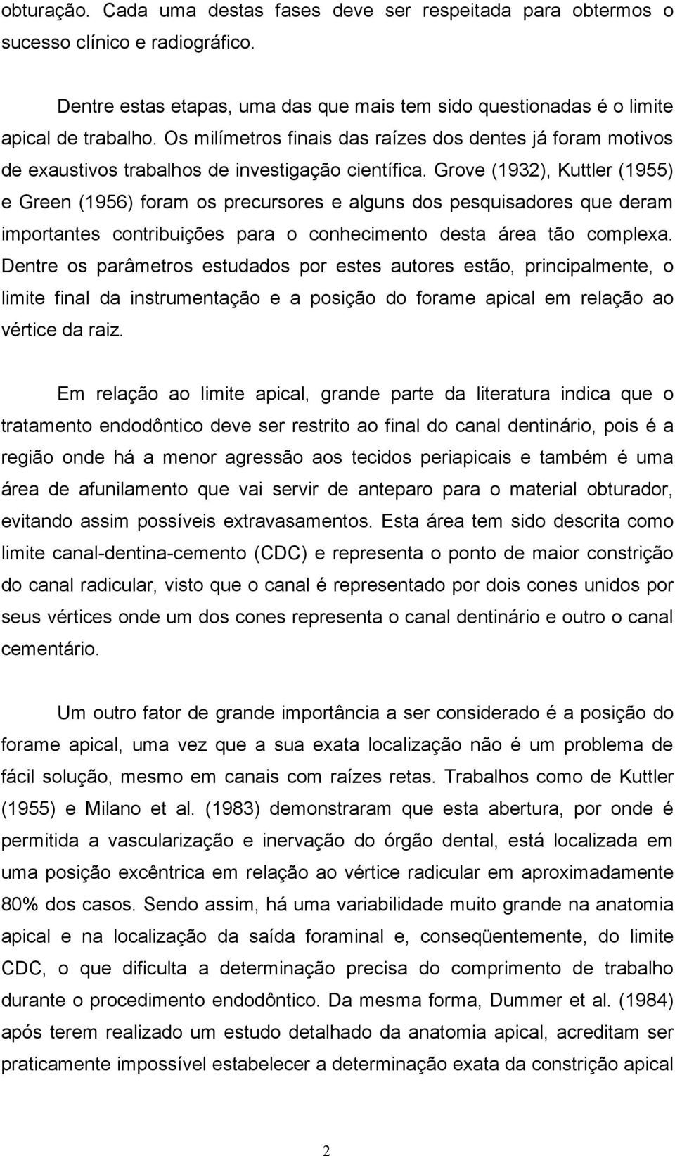 Grove (1932), Kuttler (1955) e Green (1956) foram os precursores e alguns dos pesquisadores que deram importantes contribuições para o conhecimento desta área tão complexa.