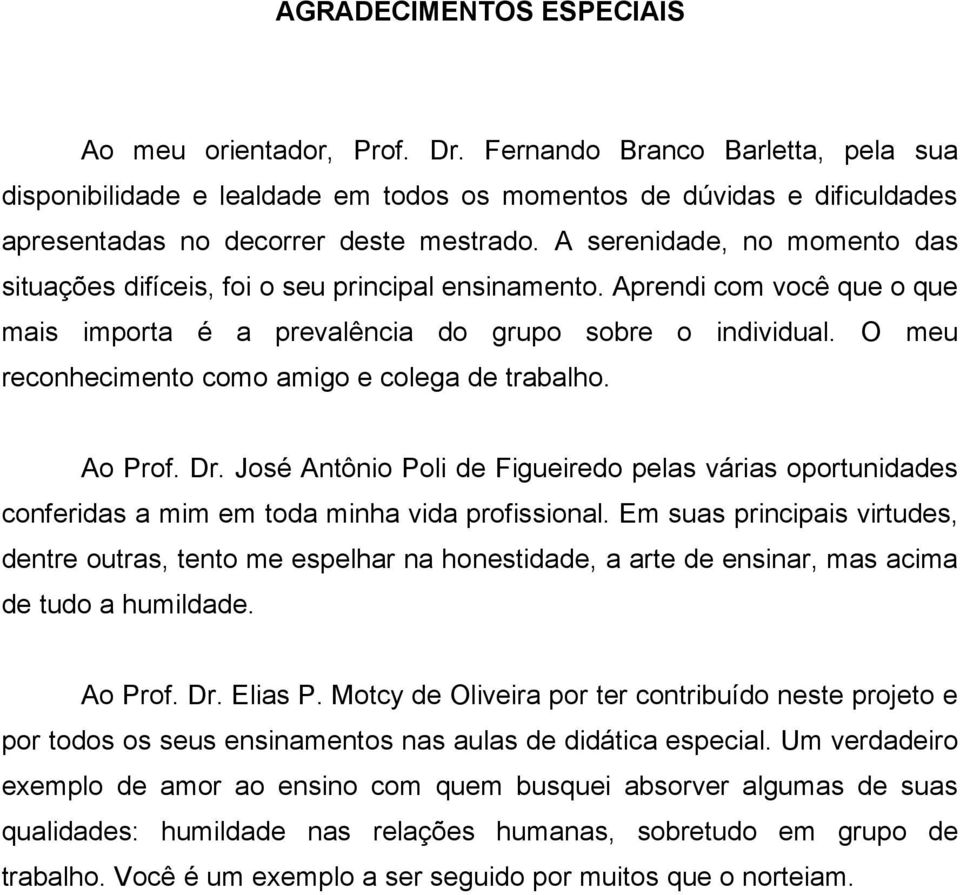 A serenidade, no momento das situações difíceis, foi o seu principal ensinamento. Aprendi com você que o que mais importa é a prevalência do grupo sobre o individual.