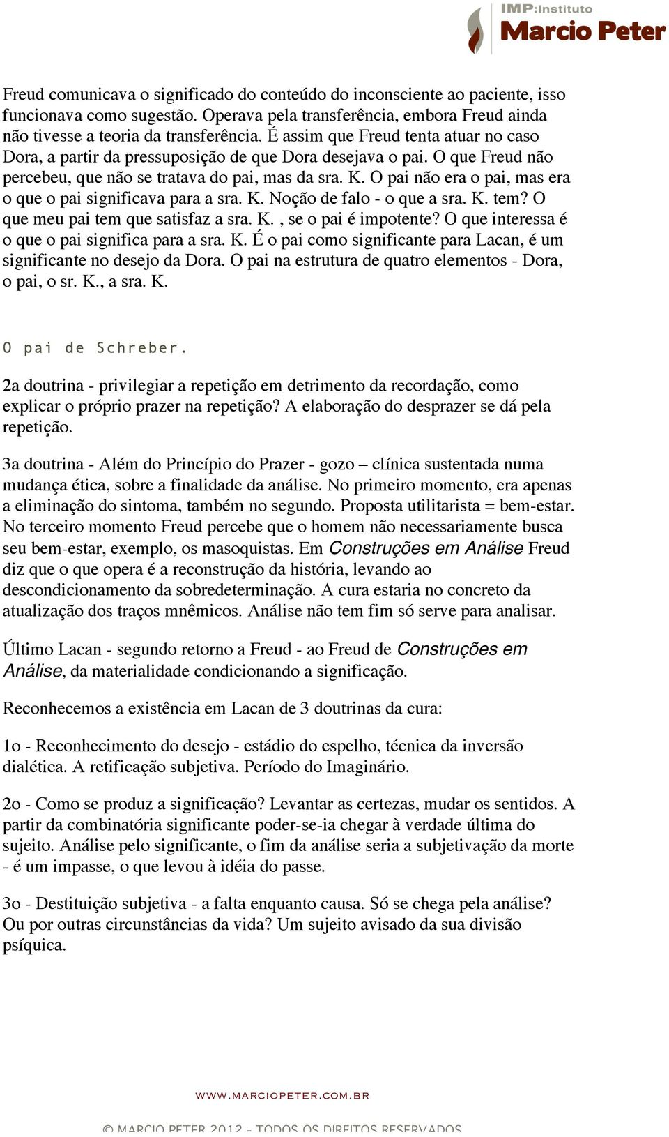 O pai não era o pai, mas era o que o pai significava para a sra. K. Noção de falo - o que a sra. K. tem? O que meu pai tem que satisfaz a sra. K., se o pai é impotente?