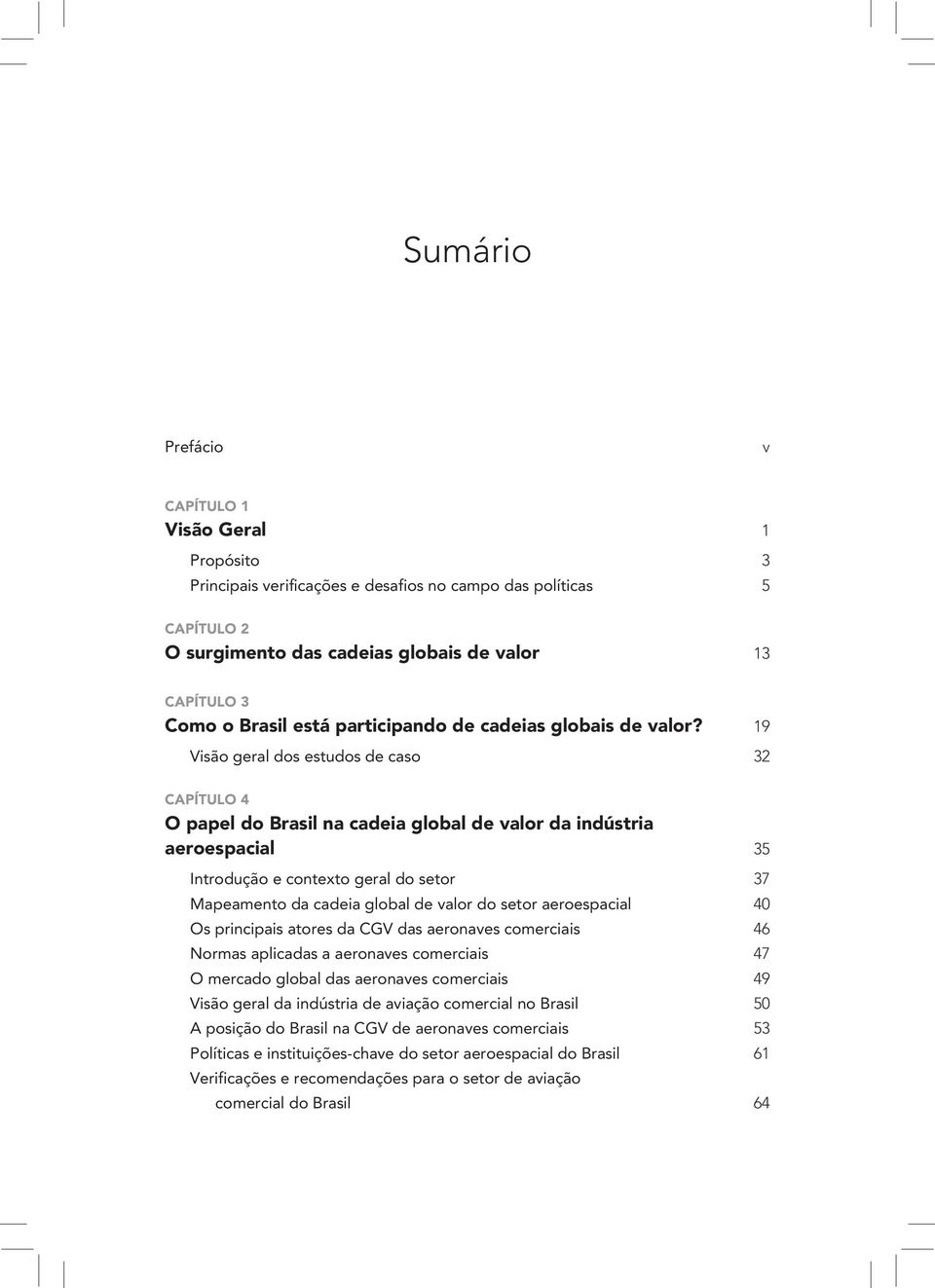 19 Visão geral dos estudos de caso 32 CAPÍTULO 4 O papel do Brasil na cadeia global de valor da indústria aeroespacial 35 Introdução e contexto geral do setor 37 Mapeamento da cadeia global de valor