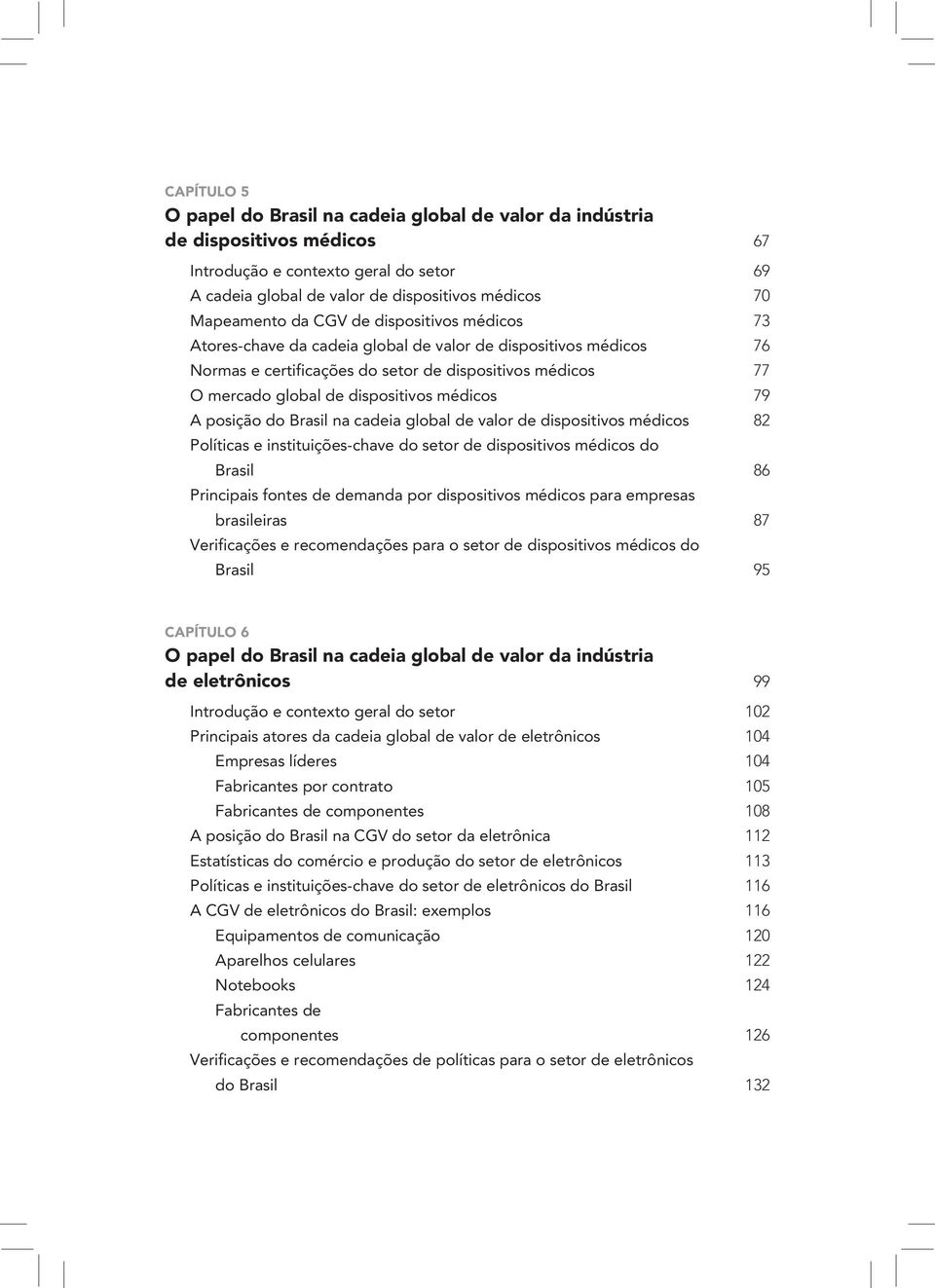 79 A posição do Brasil na cadeia global de valor de dispositivos médicos 82 Políticas e instituições-chave do setor de dispositivos médicos do Brasil 86 Principais fontes de demanda por dispositivos