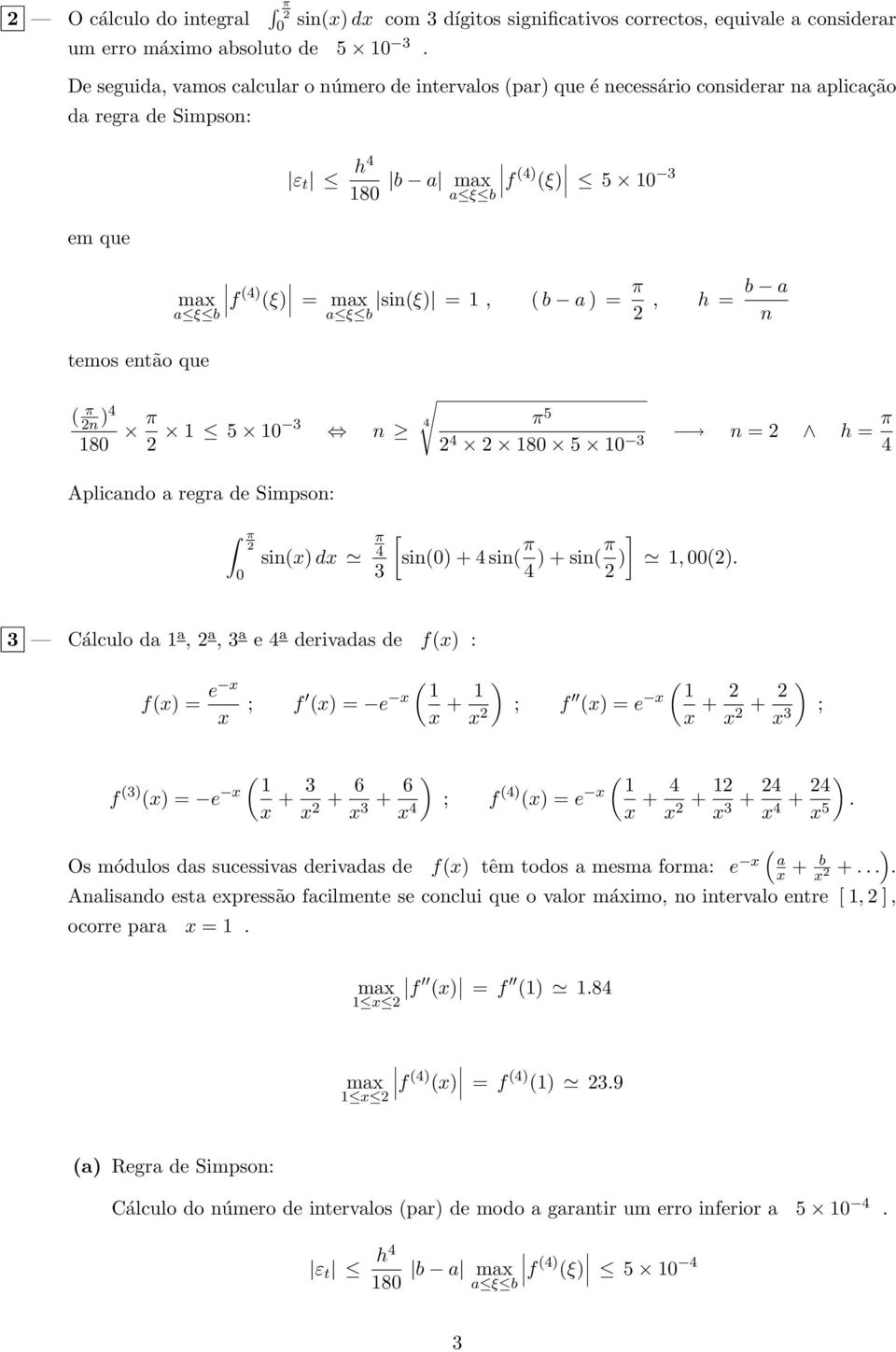 n temos então que ( π n ) 8 π 5 π n 8 5 n = h = π Aplicando a regra de Simpson: sin(x) dx π [sin() + sin( π ] )+sin(π ), ().