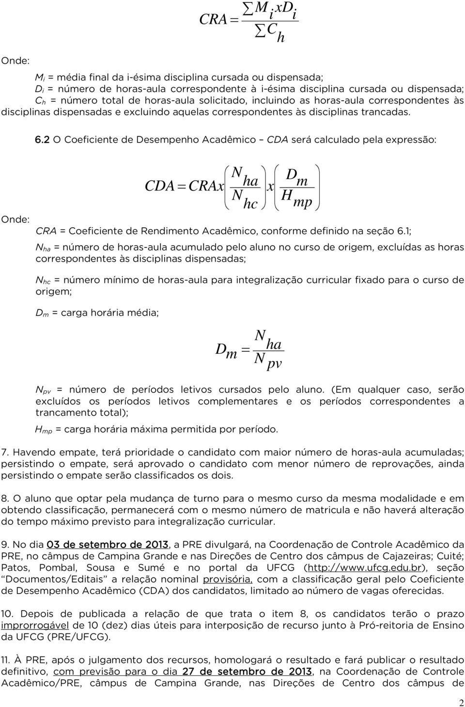 2 O Coeficiente de Desempenho Acadêmico CDA será calculado pela expressão: Onde: CDA = CRAx N N ha hc x D H m mp CRA = Coeficiente de Rendimento Acadêmico, conforme definido na seção 6.