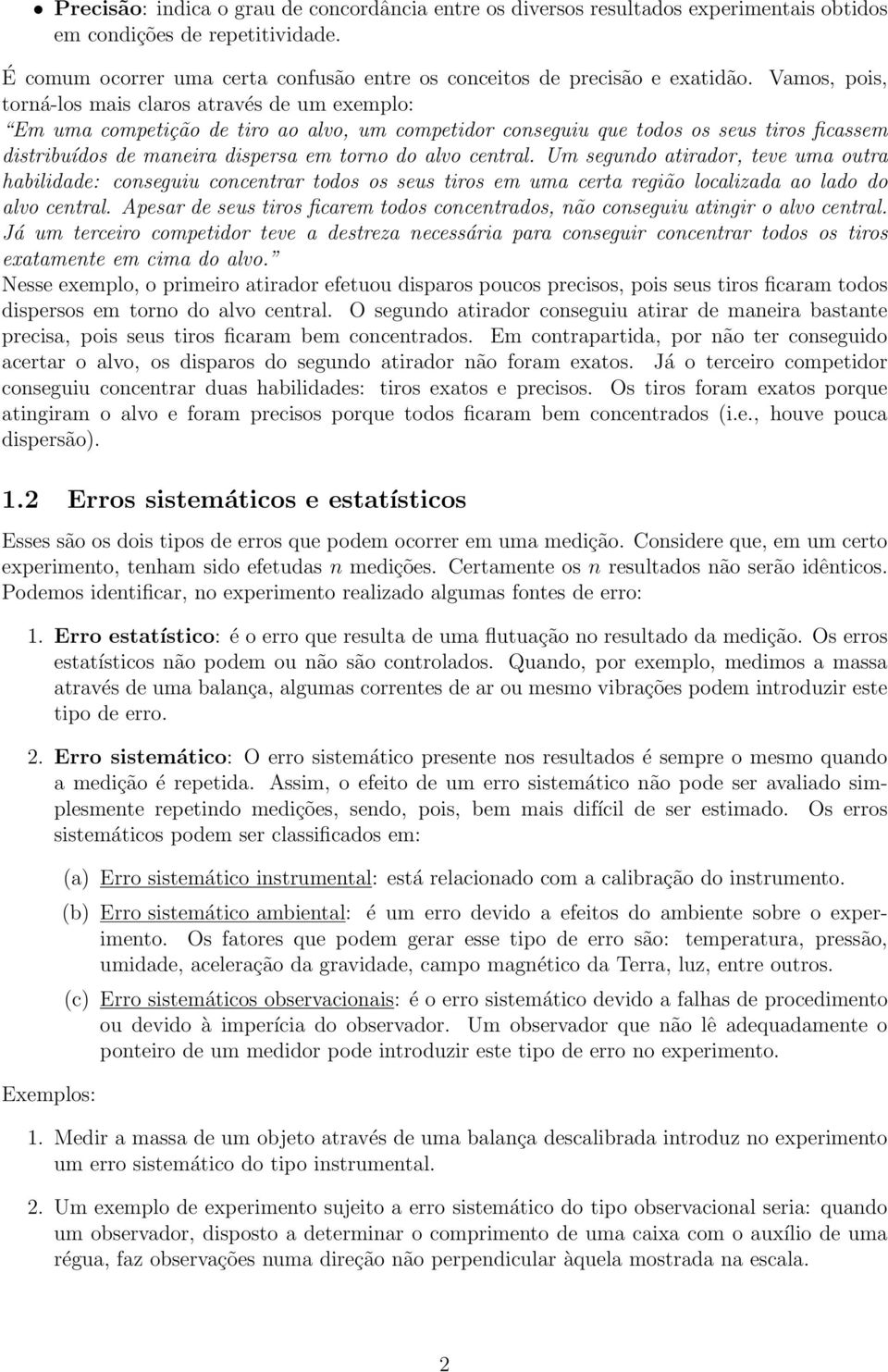 central. Um segundo atirador, teve uma outra habilidade: conseguiu concentrar todos os seus tiros em uma certa região localizada ao lado do alvo central.