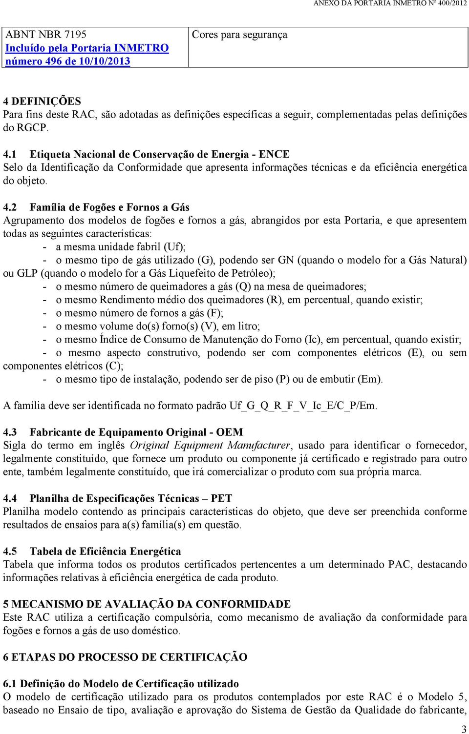 1 Etiqueta Nacional de Conservação de Energia - ENCE Selo da Identificação da Conformidade que apresenta informações técnicas e da eficiência energética do objeto. 4.