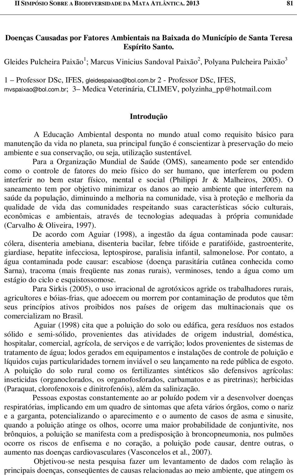 com Introdução A Educação Ambiental desponta no mundo atual como requisito básico para manutenção da vida no planeta, sua principal função é conscientizar à preservação do meio ambiente e sua