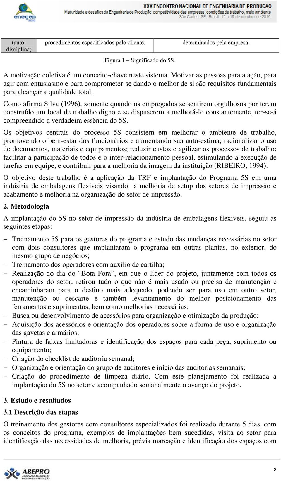 Como afirma Silva (1996), somente quando os empregados se sentirem orgulhosos por terem construído um local de trabalho digno e se dispuserem a melhorá-lo constantemente, ter-se-á compreendido a