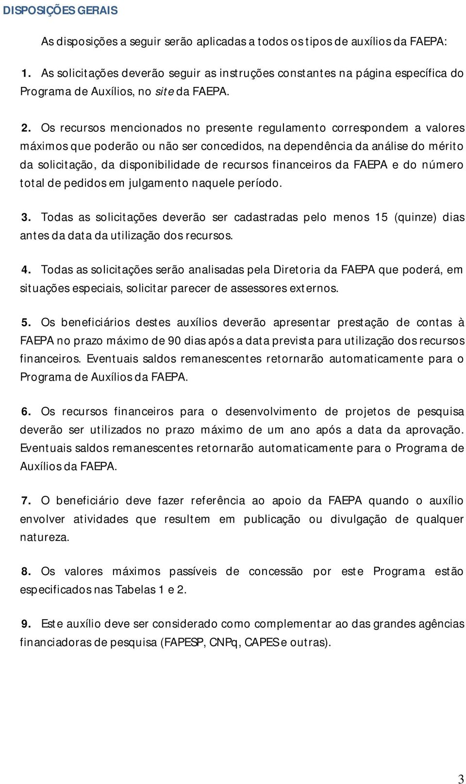 Os recursos mencionados no presente regulamento correspondem a valores máximos que poderão ou não ser concedidos, na dependência da análise do mérito da solicitação, da disponibilidade de recursos