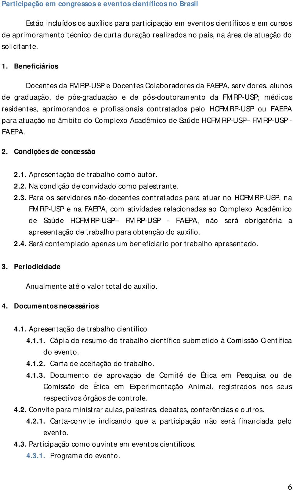 Docentes da FMRP-USP e Docentes Colaboradores da FAEPA, servidores, alunos de graduação, de pós-graduação e de pós-doutoramento da FMRP-USP; médicos residentes, aprimorandos e profissionais