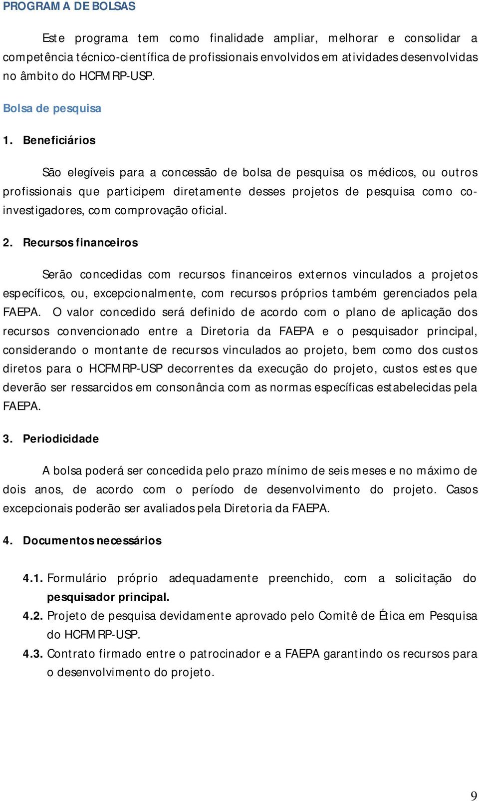 oficial. 2. Recursos financeiros Serão concedidas com recursos financeiros externos vinculados a projetos específicos, ou, excepcionalmente, com recursos próprios também gerenciados pela FAEPA.