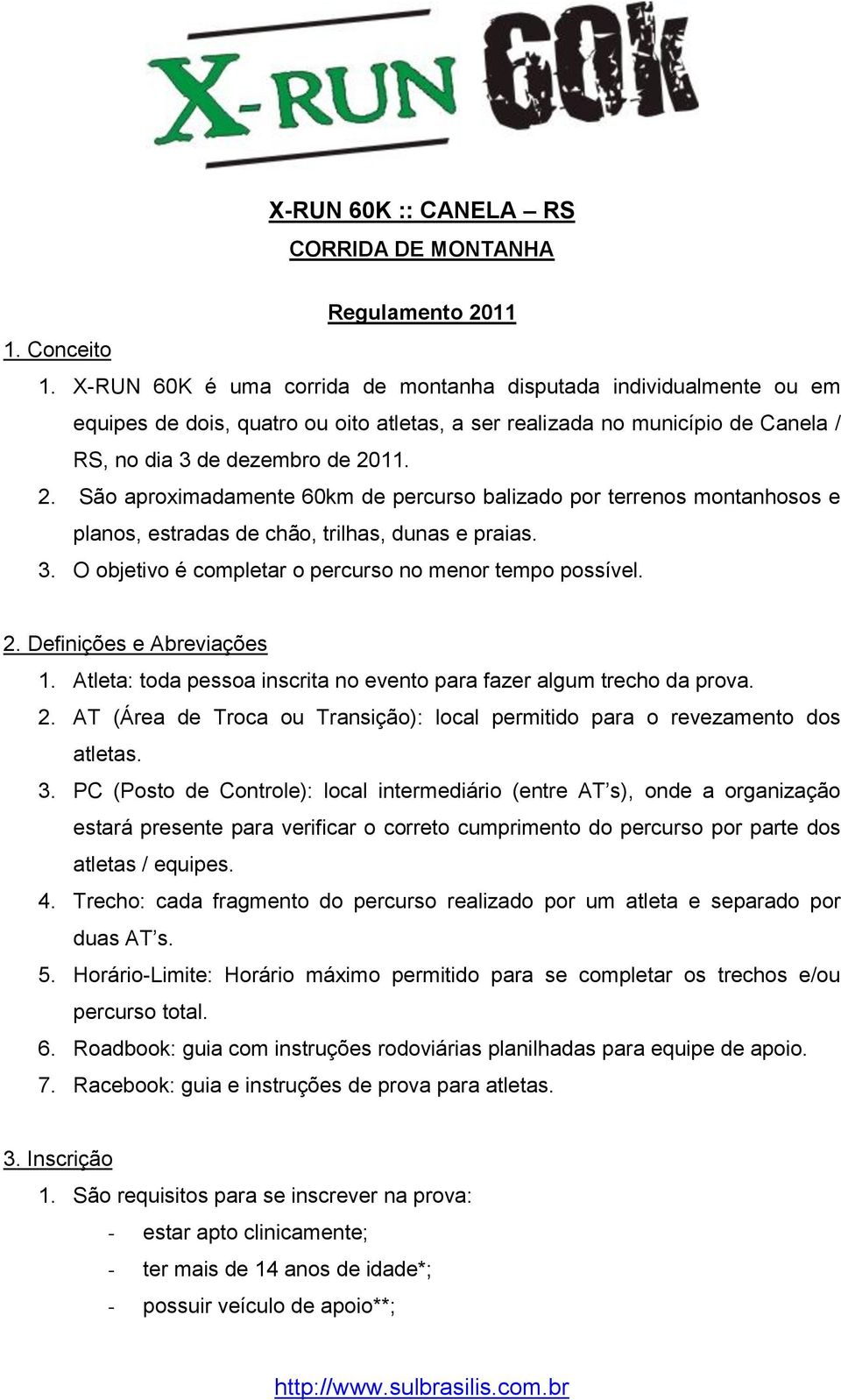 11. 2. São aproximadamente 60km de percurso balizado por terrenos montanhosos e planos, estradas de chão, trilhas, dunas e praias. 3. O objetivo é completar o percurso no menor tempo possível. 2. Definições e Abreviações 1.