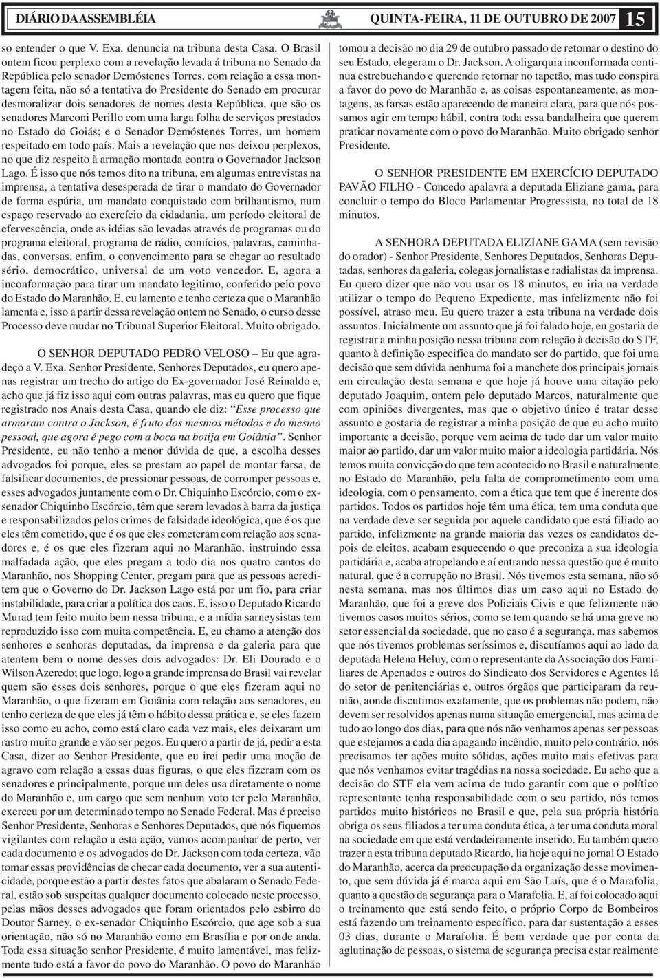 procurar desmoralizar dois senadores de nomes desta República, que são os senadores Marconi Perillo com uma larga folha de serviços prestados no Estado do Goiás; e o Senador Demóstenes Torres, um