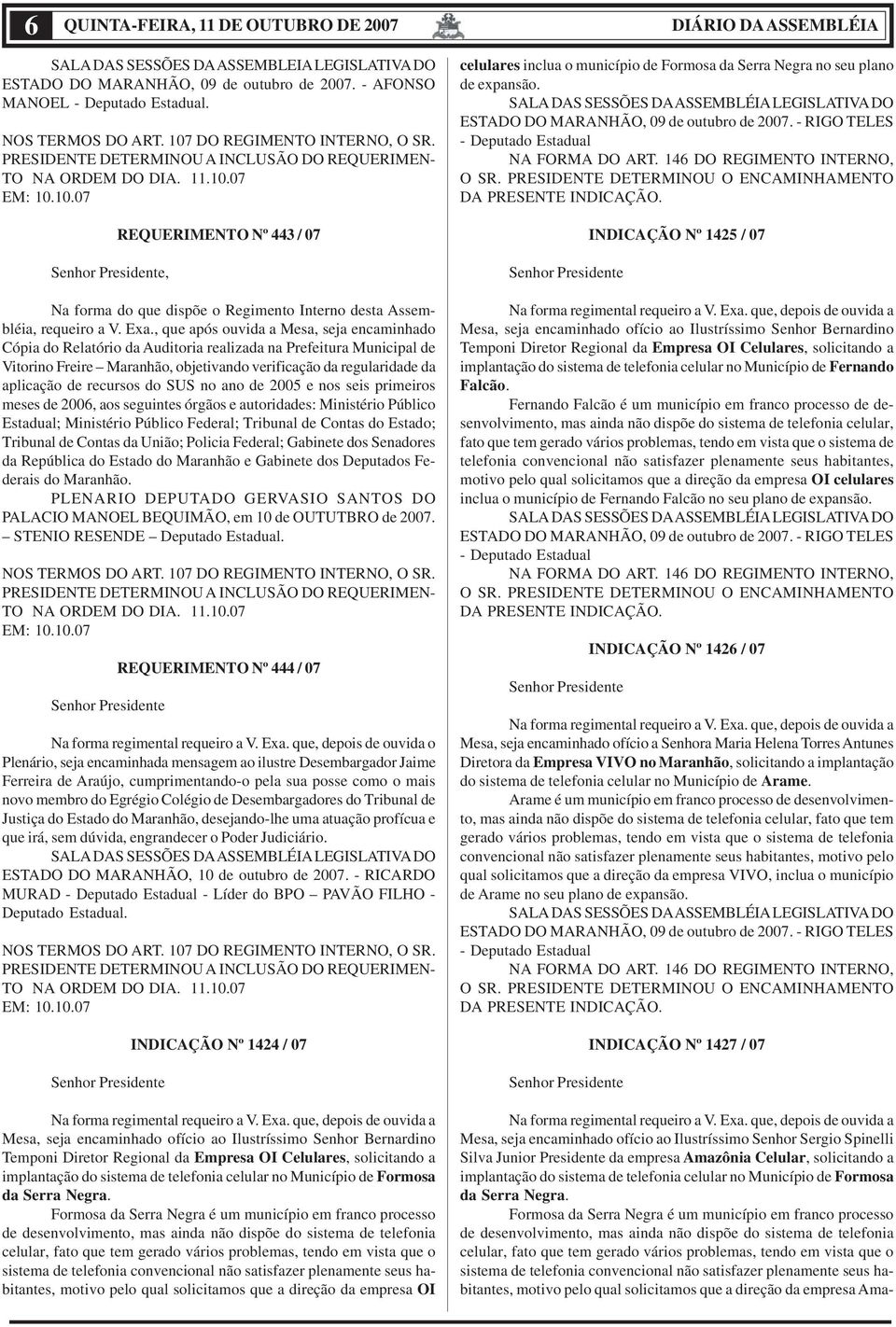 Exa., que após ouvida a Mesa, seja encaminhado Cópia do Relatório da Auditoria realizada na Prefeitura Municipal de Vitorino Freire Maranhão, objetivando verificação da regularidade da aplicação de