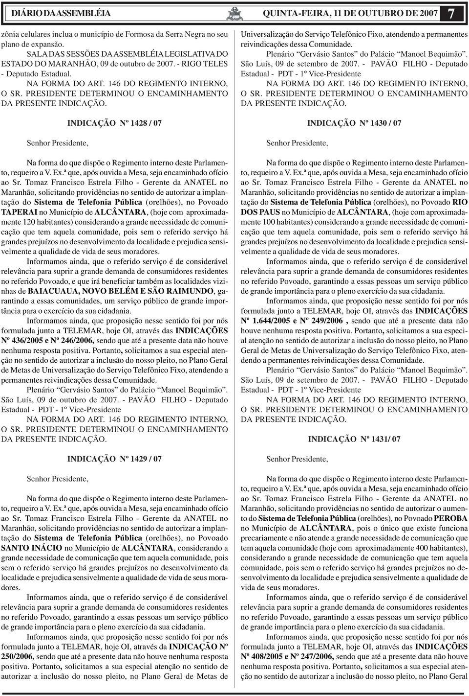 INDICAÇÃO Nº 1428 / 07 Na forma do que dispõe o Regimento interno deste Parlamento, requeiro a V. Ex.ª que, após ouvida a Mesa, seja encaminhado ofício ao Sr.