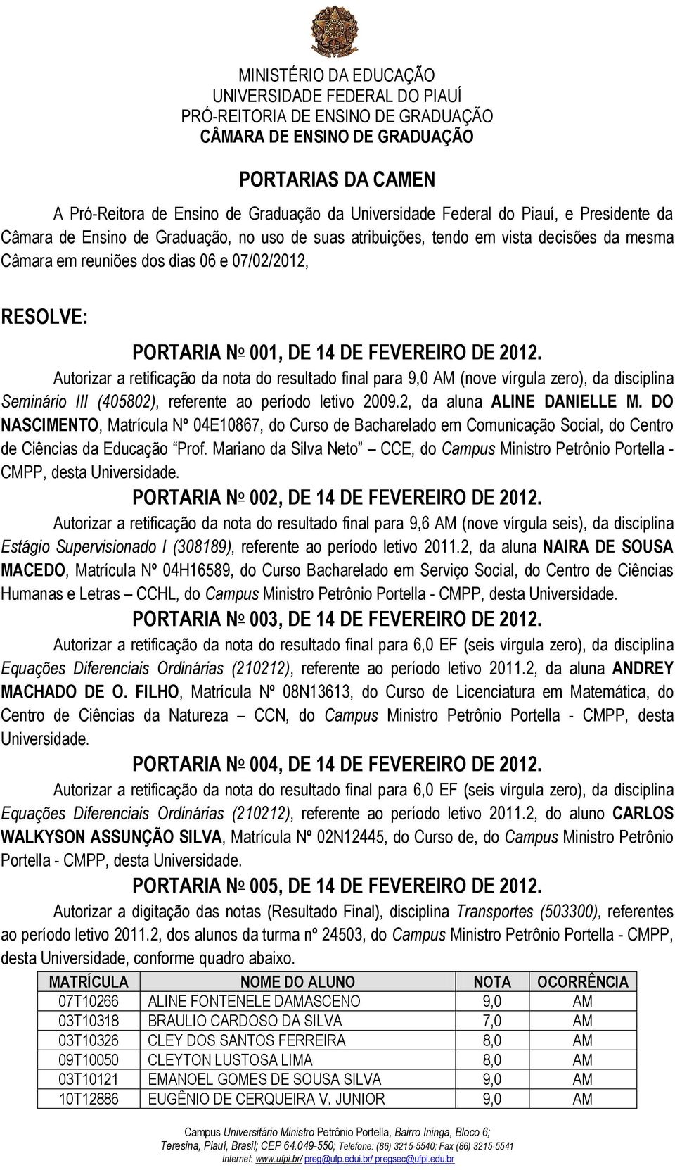 Autorizar a retificação da nota do resultado final para 9,0 AM (nove vírgula zero), da disciplina Seminário III (405802), referente ao período letivo 2009.2, da aluna ALINE DANIELLE M.