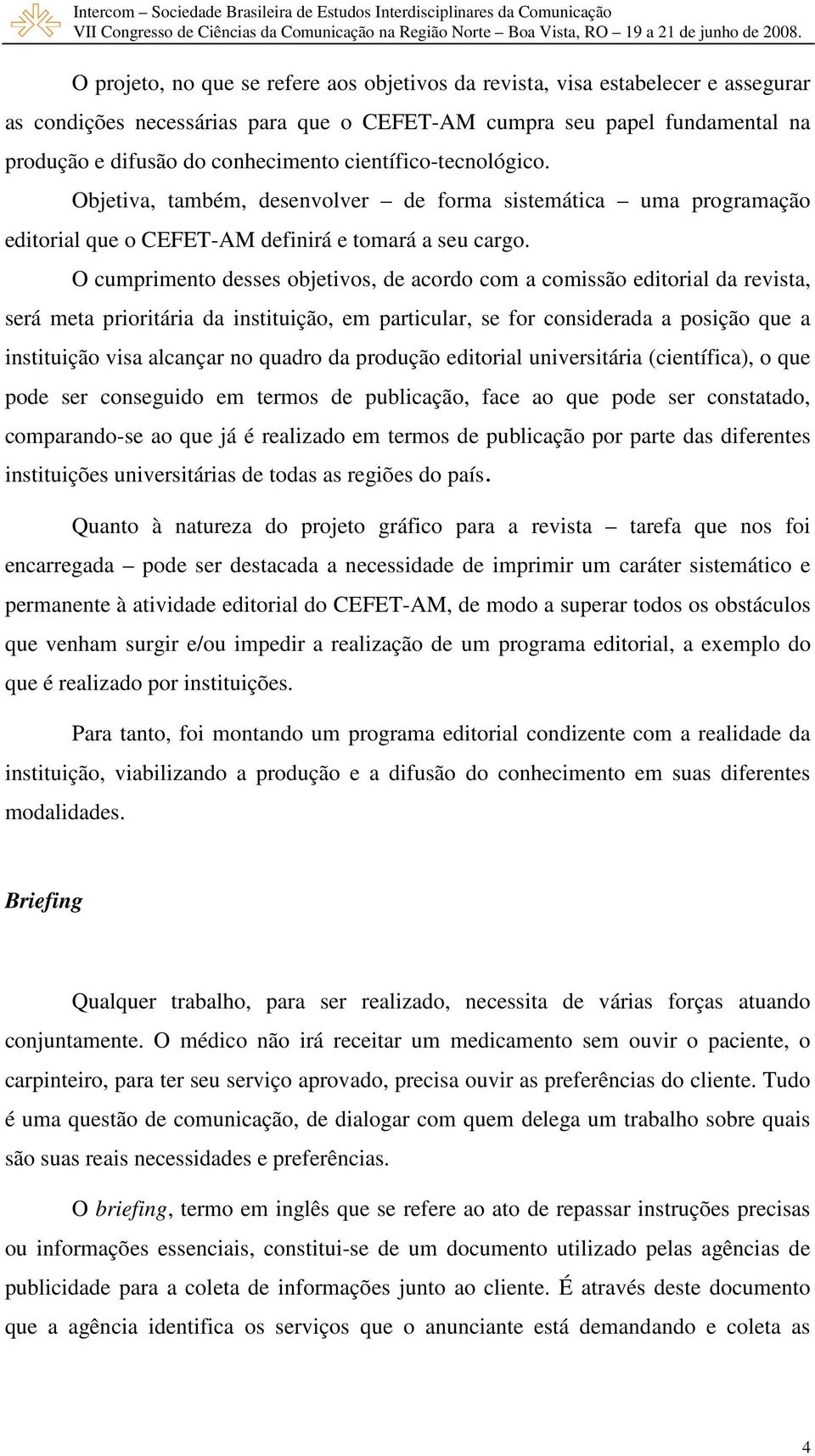 O cumprimento desses objetivos, de acordo com a comissão editorial da revista, será meta prioritária da instituição, em particular, se for considerada a posição que a instituição visa alcançar no