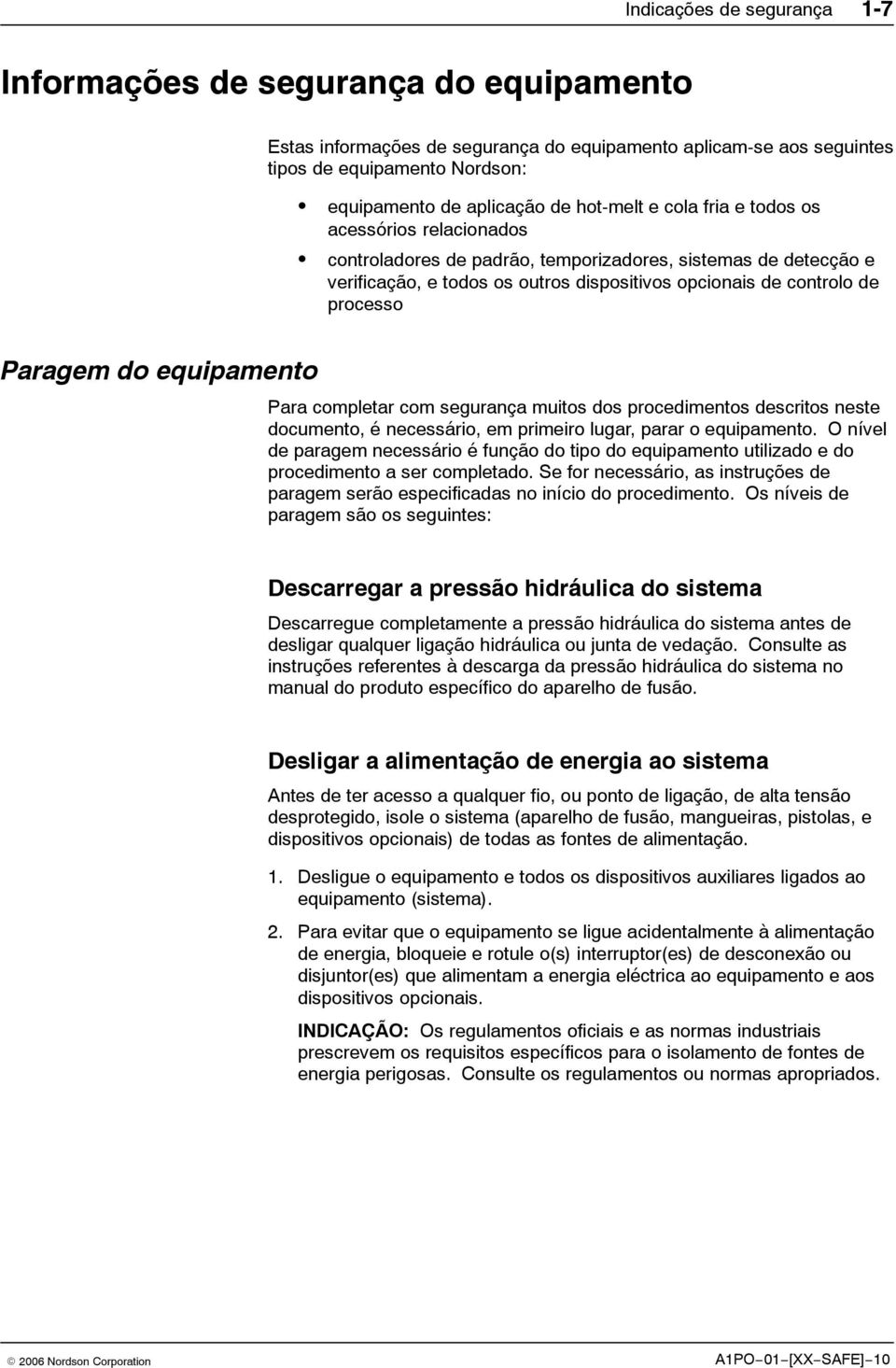 Paragem do equipamento Para completar com segurança muitos dos procedimentos descritos neste documento, é necessário, em primeiro lugar, parar o equipamento.