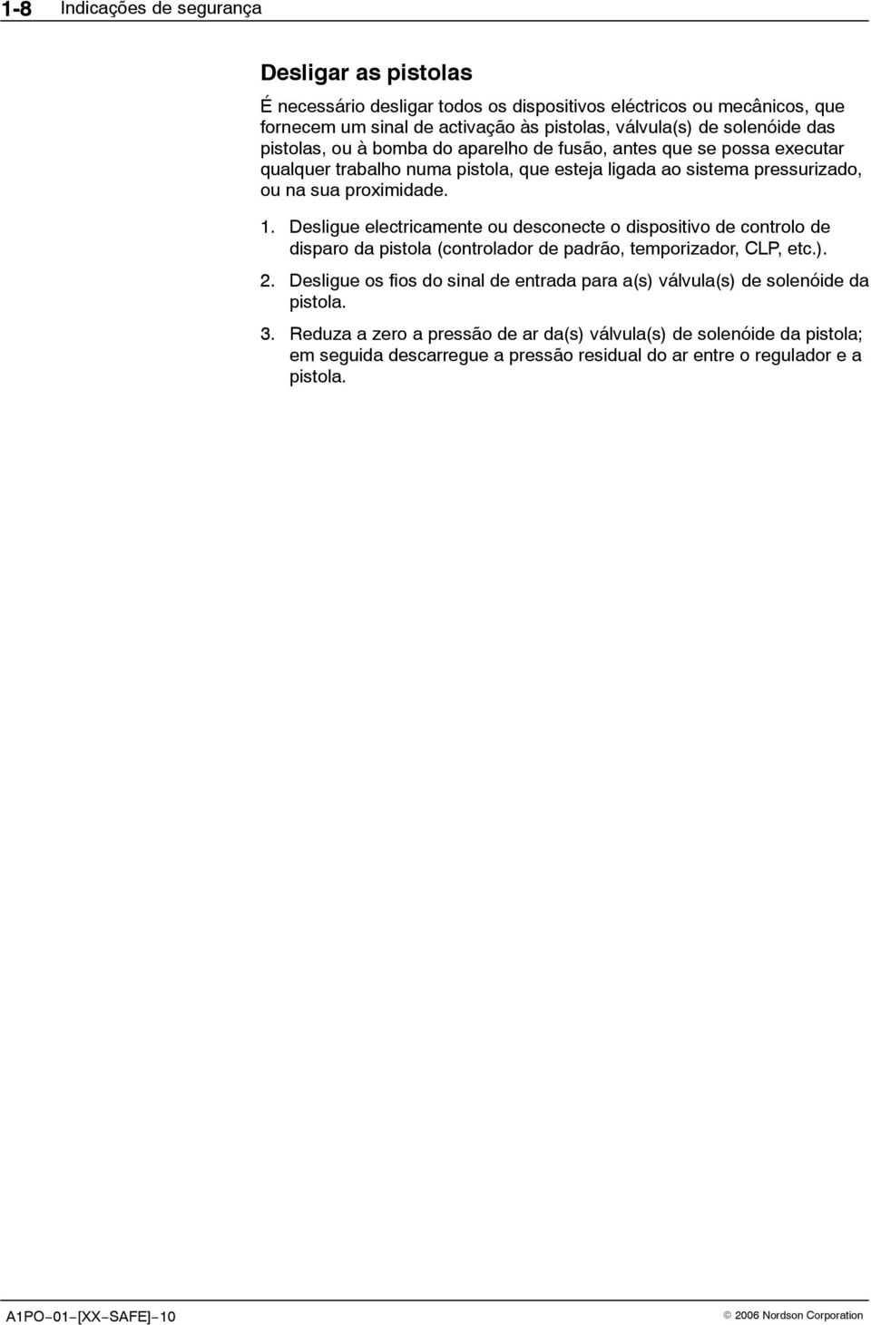 Desligue electricamente ou desconecte o dispositivo de controlo de disparo da pistola (controlador de padrão, temporizador, CLP, etc.). 2.