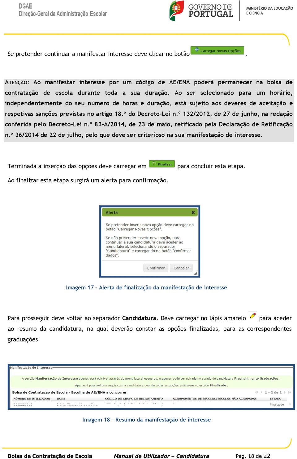 Ao ser selecionado para um horário, independentemente do seu número de horas e duração, está sujeito aos deveres de aceitação e respetivas sanções previstas no artigo 18.º do Decreto-Lei n.