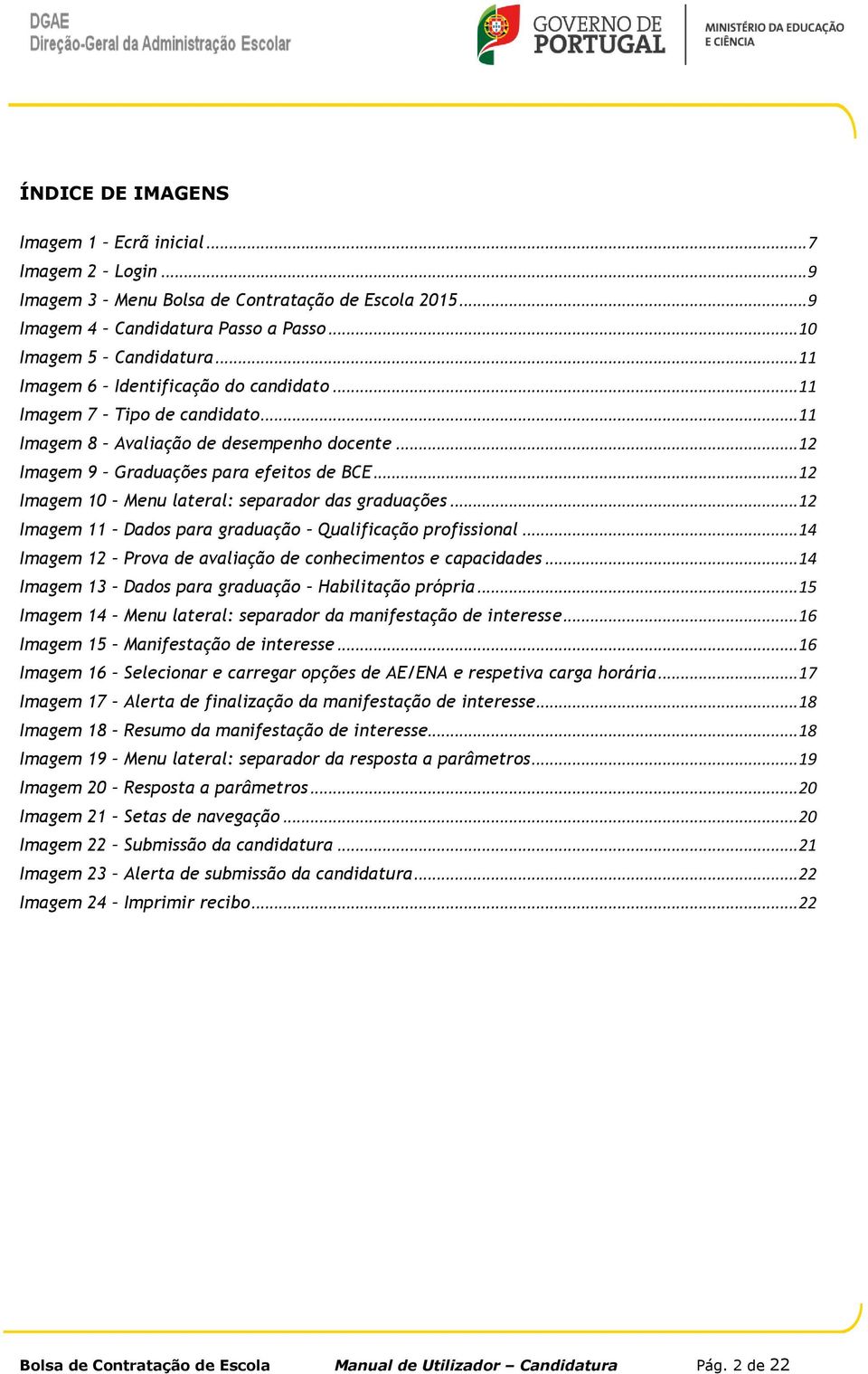 .. 12 Imagem 10 Menu lateral: separador das graduações... 12 Imagem 11 Dados para graduação Qualificação profissional... 14 Imagem 12 Prova de avaliação de conhecimentos e capacidades.