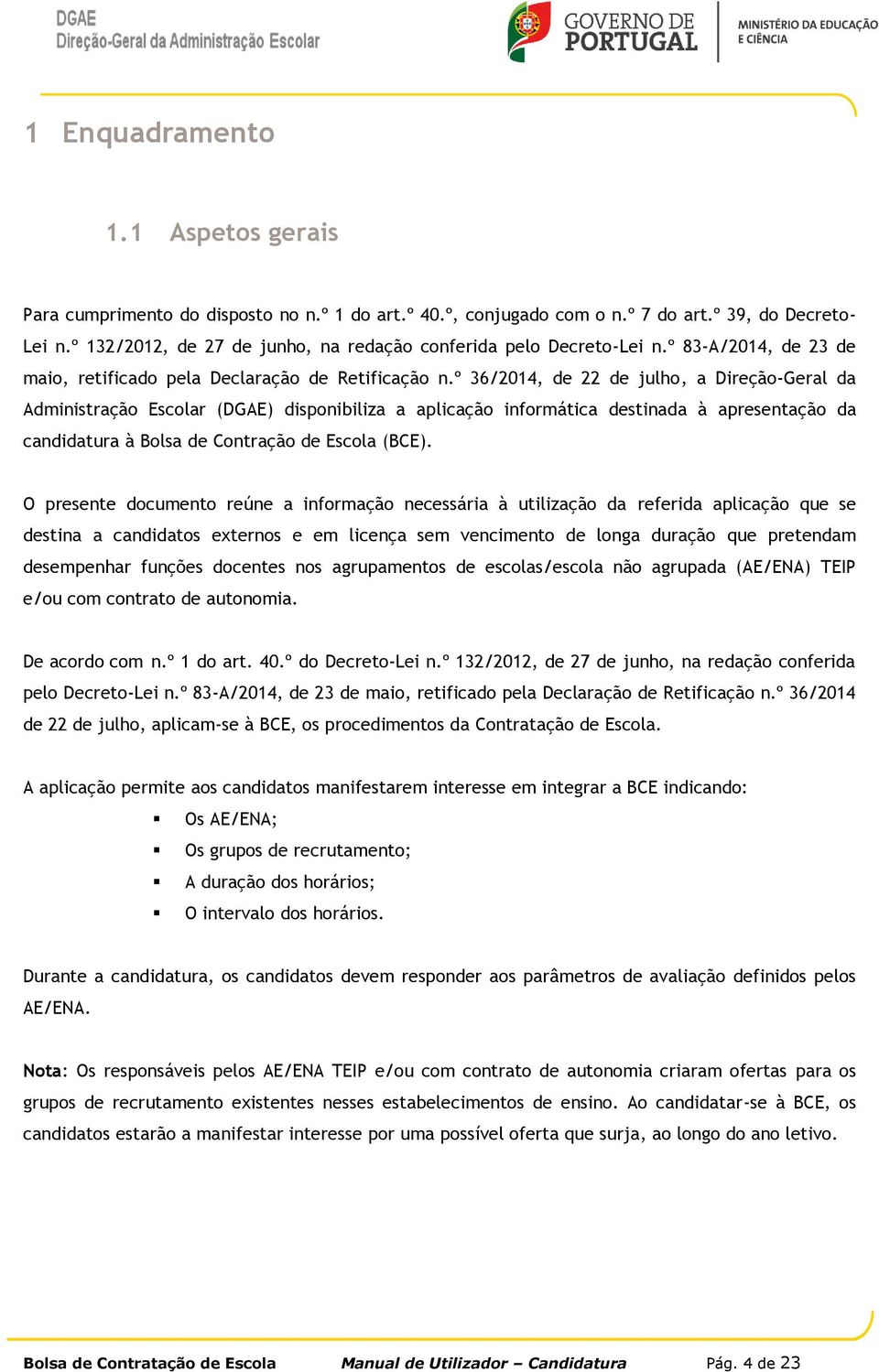 º 36/2014, de 22 de julho, a Direção-Geral da Administração Escolar (DGAE) disponibiliza a aplicação informática destinada à apresentação da candidatura à Bolsa de Contração de Escola (BCE).