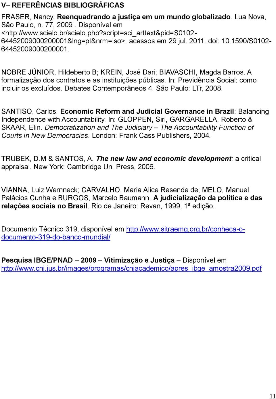 A formalização dos contratos e as instituições públicas. In: Previdência Social: como incluir os excluídos. Debates Contemporâneos 4. São Paulo: LTr, 2008. SANTISO, Carlos.