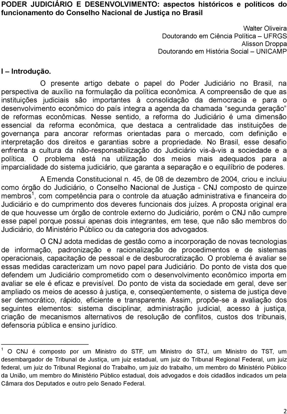 A compreensão de que as instituições judiciais são importantes à consolidação da democracia e para o desenvolvimento econômico do país integra a agenda da chamada segunda geração de reformas