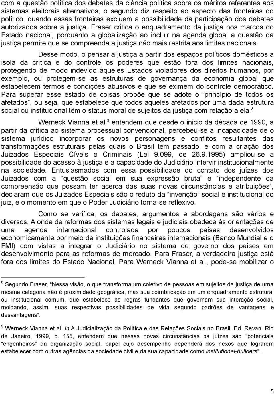 Fraser critica o enquadramento da justiça nos marcos do Estado nacional, porquanto a globalização ao incluir na agenda global a questão da justiça permite que se compreenda a justiça não mais