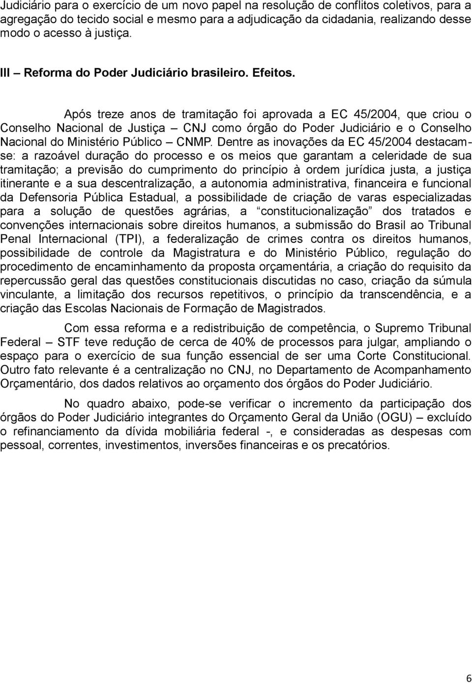 Após treze anos de tramitação foi aprovada a EC 45/2004, que criou o Conselho Nacional de Justiça CNJ como órgão do Poder Judiciário e o Conselho Nacional do Ministério Público CNMP.