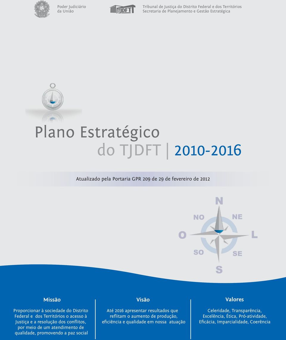 Justiça e a resolução dos conflitos, por meio de um atendimento de qualidade, promovendo a paz social Visão Até 2016 apresentar resultados que reflitam o