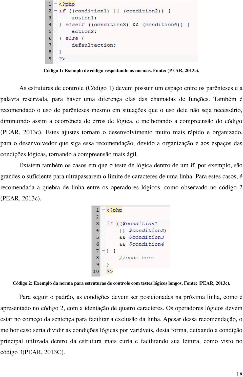 Também é recomendado o uso de parênteses mesmo em situações que o uso dele não seja necessário, diminuindo assim a ocorrência de erros de lógica, e melhorando a compreensão do código (PEAR, 2013c).