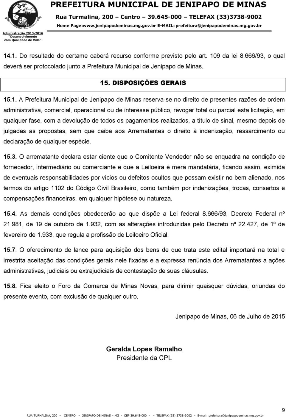 .1. A Prefeitura Municipal de Jenipapo de Minas reserva-se no direito de presentes razões de ordem administrativa, comercial, operacional ou de interesse público, revogar total ou parcial esta