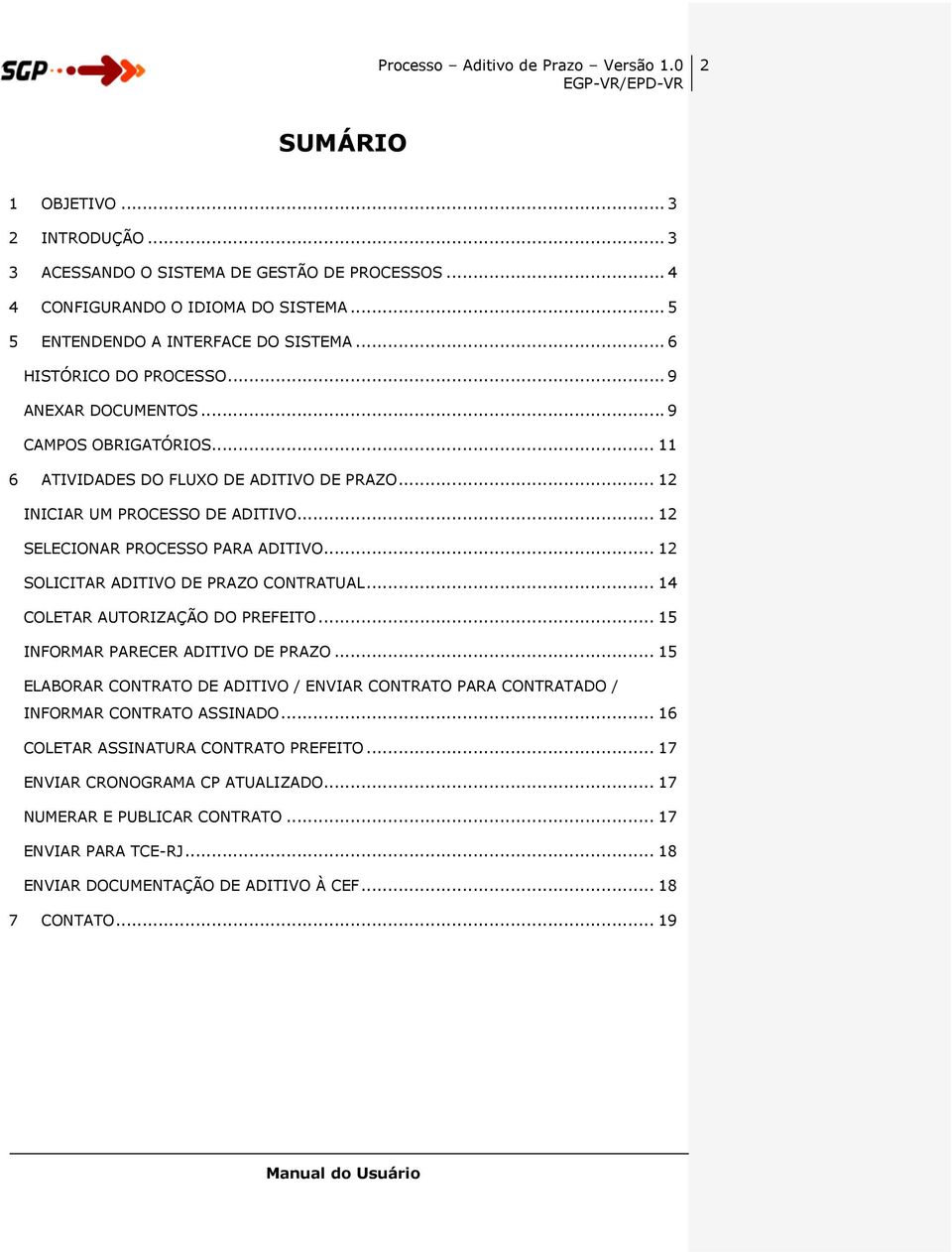 .. 12 SOLICITAR ADITIVO DE PRAZO CONTRATUAL... 14 COLETAR AUTORIZAÇÃO DO PREFEITO... 15 INFORMAR PARECER ADITIVO DE PRAZO.