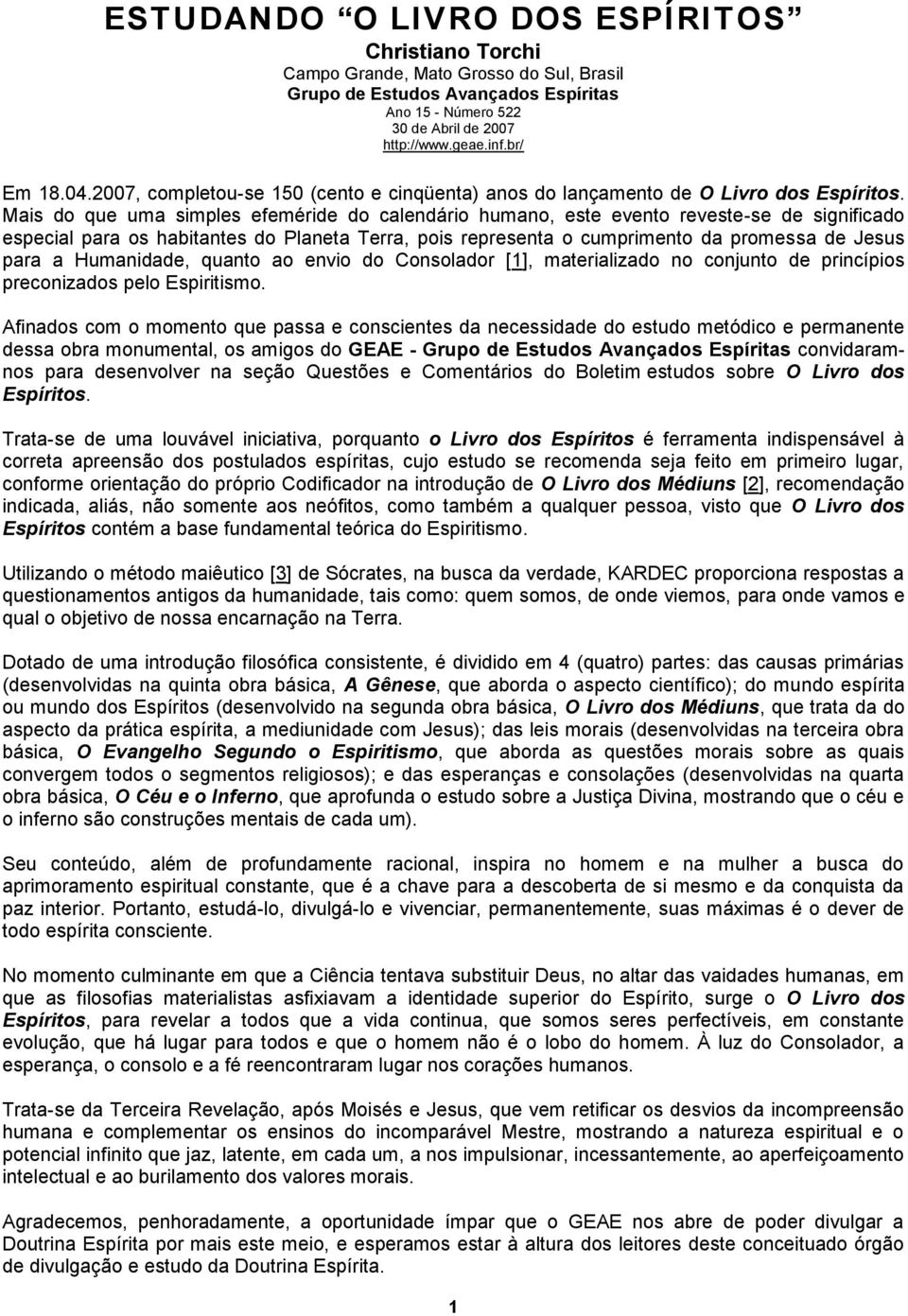 Mais do que uma simples efeméride do calendário humano, este evento reveste-se de significado especial para os habitantes do Planeta Terra, pois representa o cumprimento da promessa de Jesus para a