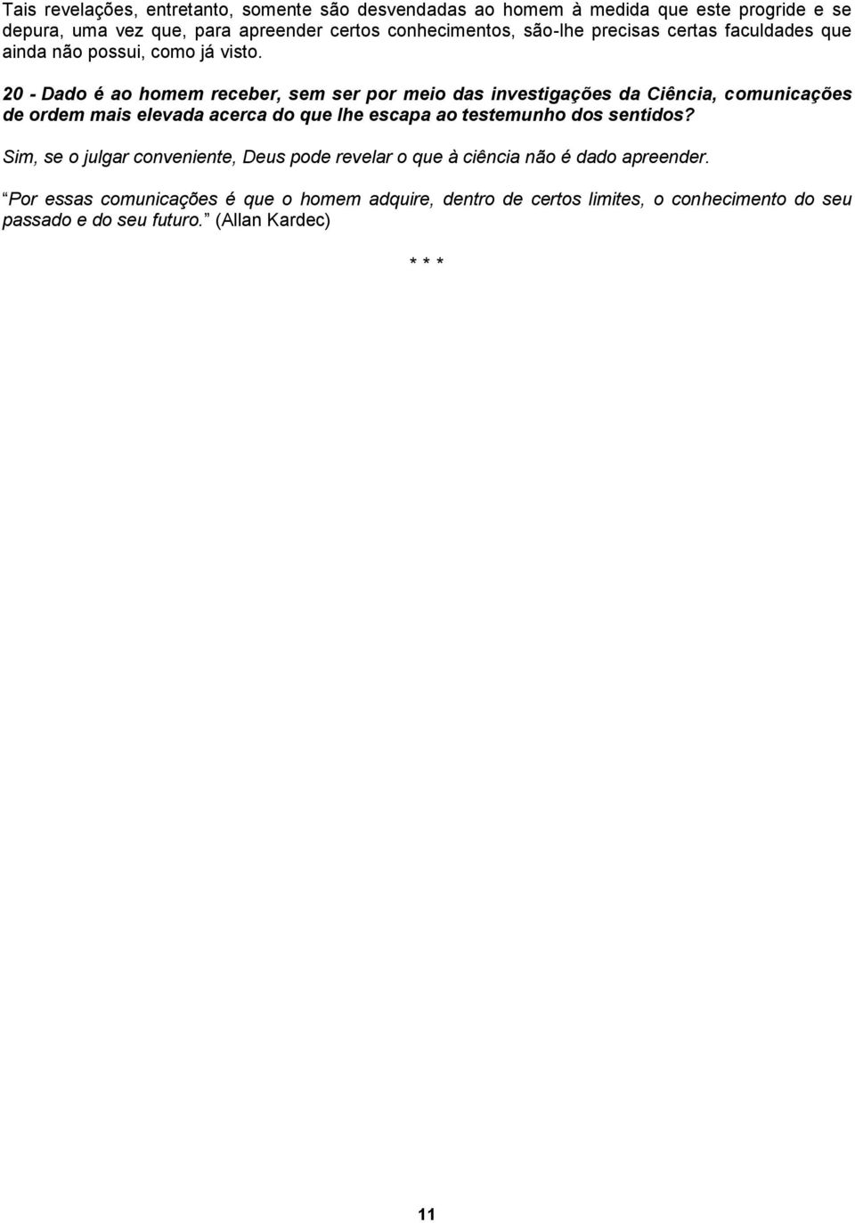 20 - Dado é ao homem receber, sem ser por meio das investigações da Ciência, comunicações de ordem mais elevada acerca do que lhe escapa ao testemunho dos