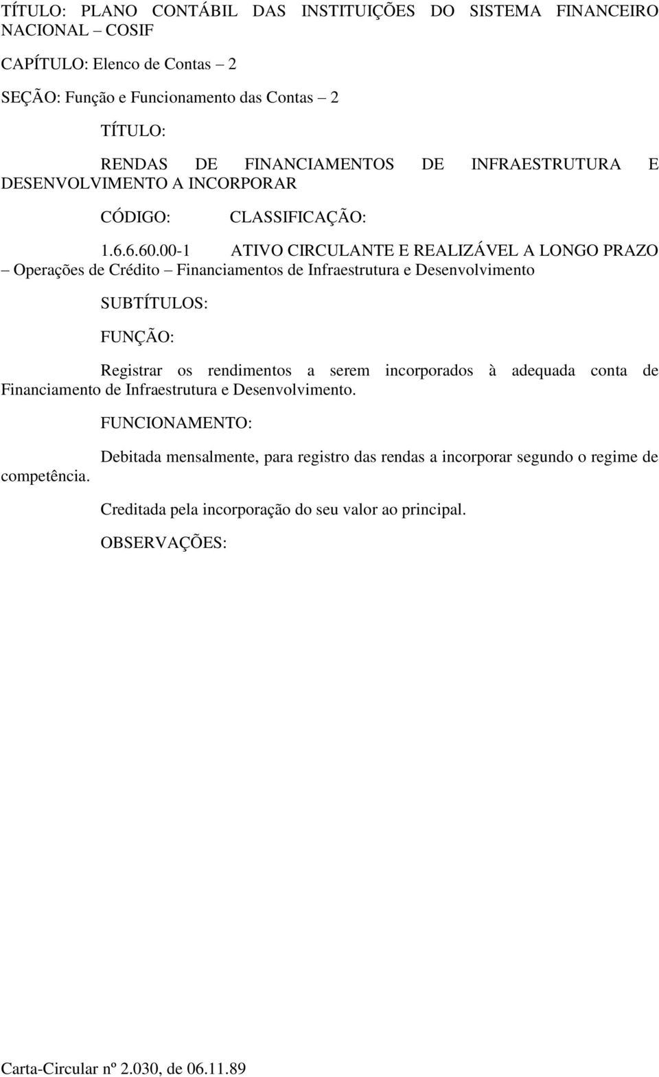 Desenvolvimento Registrar os rendimentos a serem incorporados à adequada conta de Financiamento de Infraestrutura e