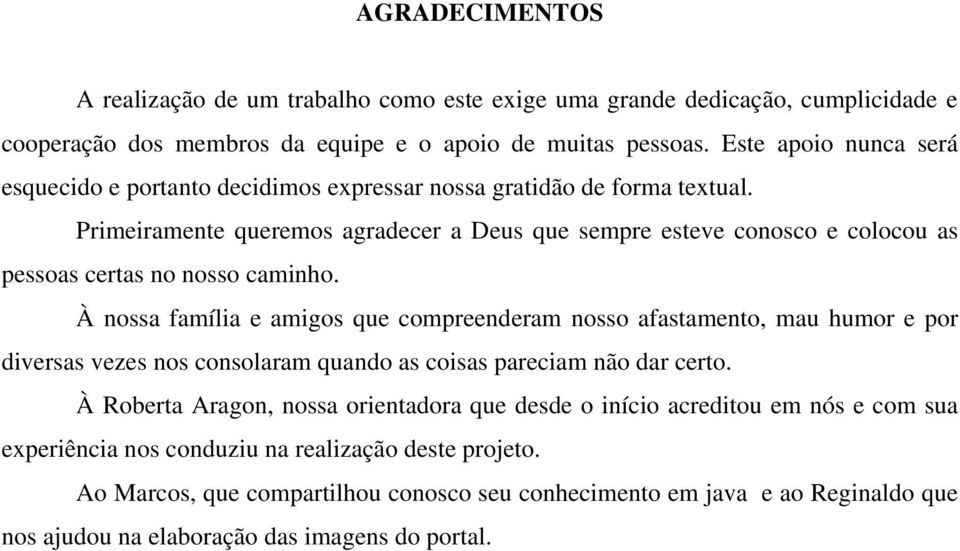 Primeiramente queremos agradecer a Deus que sempre esteve conosco e colocou as pessoas certas no nosso caminho.