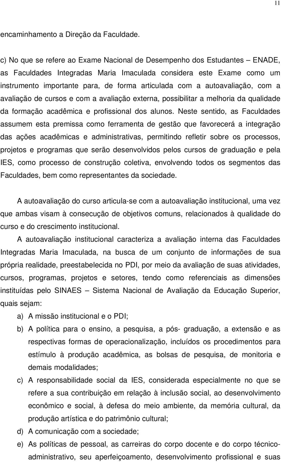 autoavaliação, com a avaliação de cursos e com a avaliação externa, possibilitar a melhoria da qualidade da formação acadêmica e profissional dos alunos.