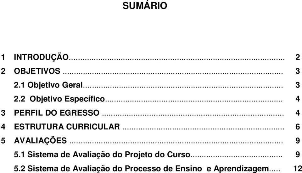 .. 9 5.1 Sistema de Avaliação do Projeto do Curso... 9 5.2 Sistema de Avaliação do Processo de Ensino e Aprendizagem.