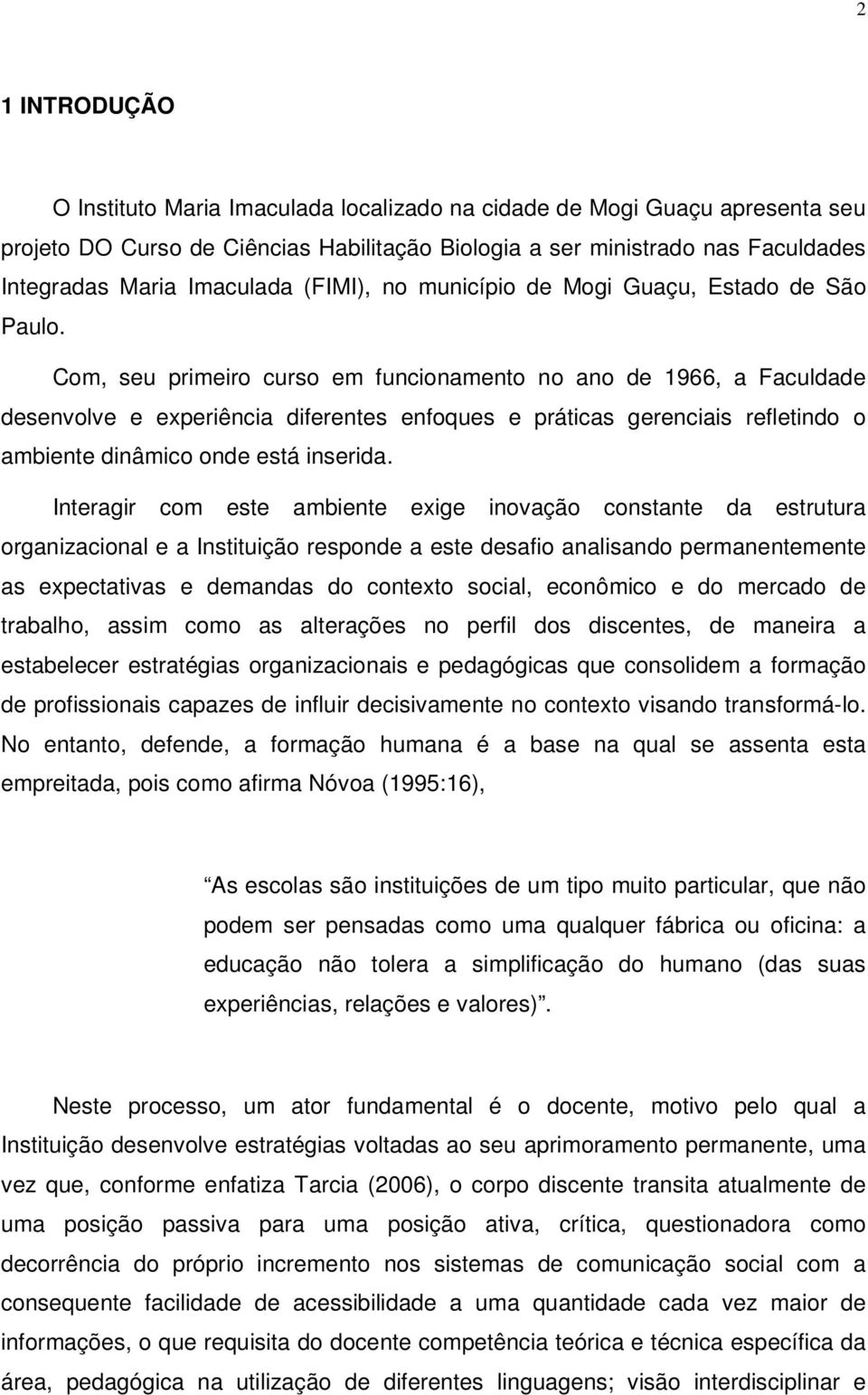 Com, seu primeiro curso em funcionamento no ano de 1966, a Faculdade desenvolve e experiência diferentes enfoques e práticas gerenciais refletindo o ambiente dinâmico onde está inserida.