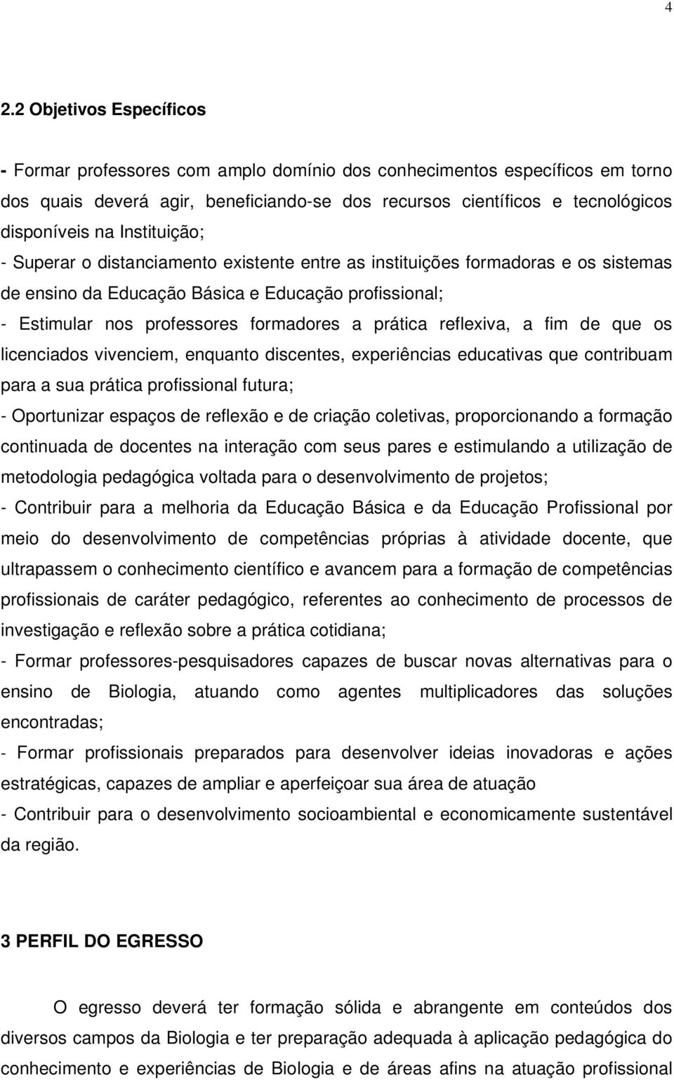 reflexiva, a fim de que os licenciados vivenciem, enquanto discentes, experiências educativas que contribuam para a sua prática profissional futura; - Oportunizar espaços de reflexão e de criação