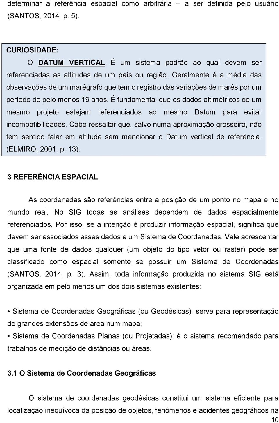 Geralmente é a média das observações de um marégrafo que tem o registro das variações de marés por um período de pelo menos 19 anos.