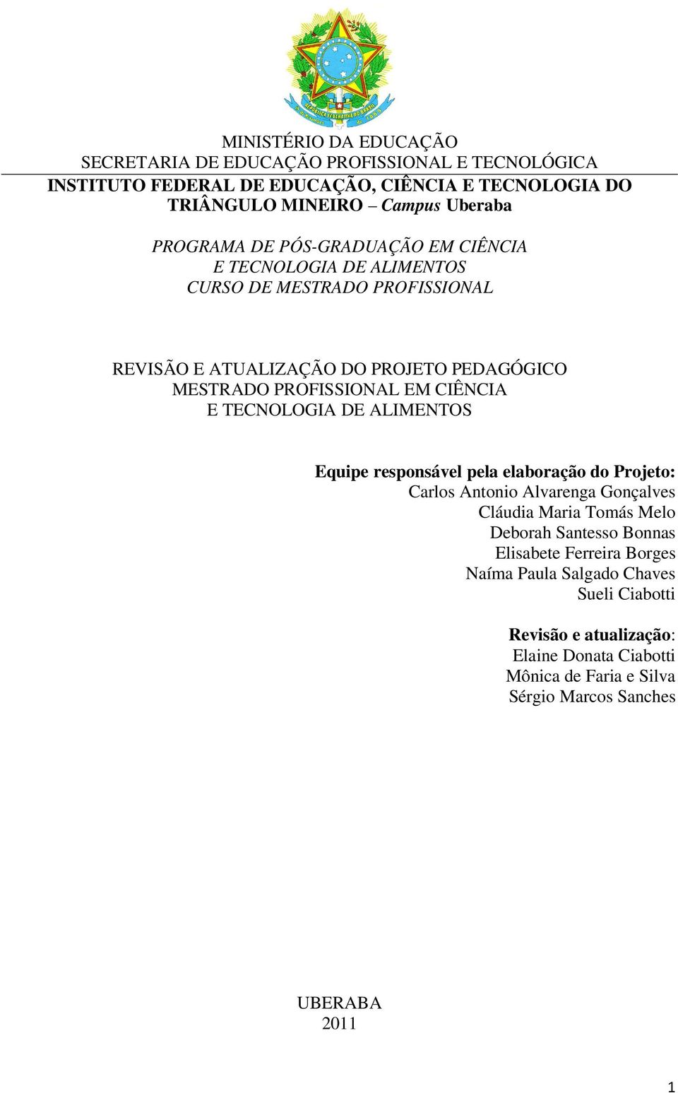 CIÊNCIA E TECNOLOGIA DE ALIMENTOS Equipe responsável pela elaboração do Projeto: Carlos Antonio Alvarenga Gonçalves Cláudia Maria Tomás Melo Deborah Santesso Bonnas