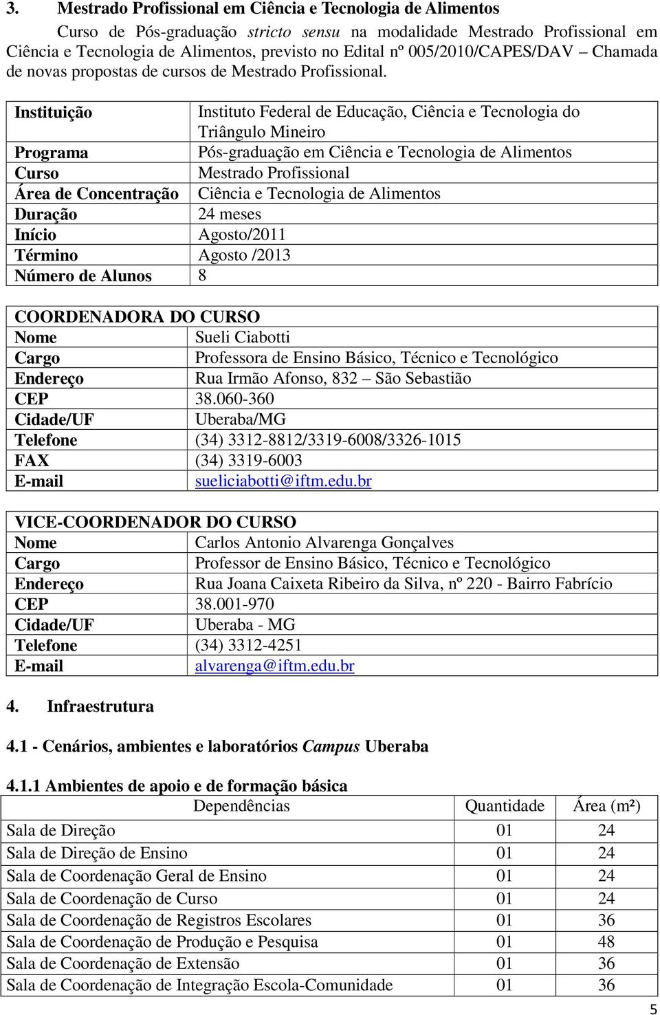 Instituição Instituto Federal de Educação, Ciência e Tecnologia do Triângulo Mineiro Programa Pós-graduação em Ciência e Tecnologia de Alimentos Curso Mestrado Profissional Área de Concentração