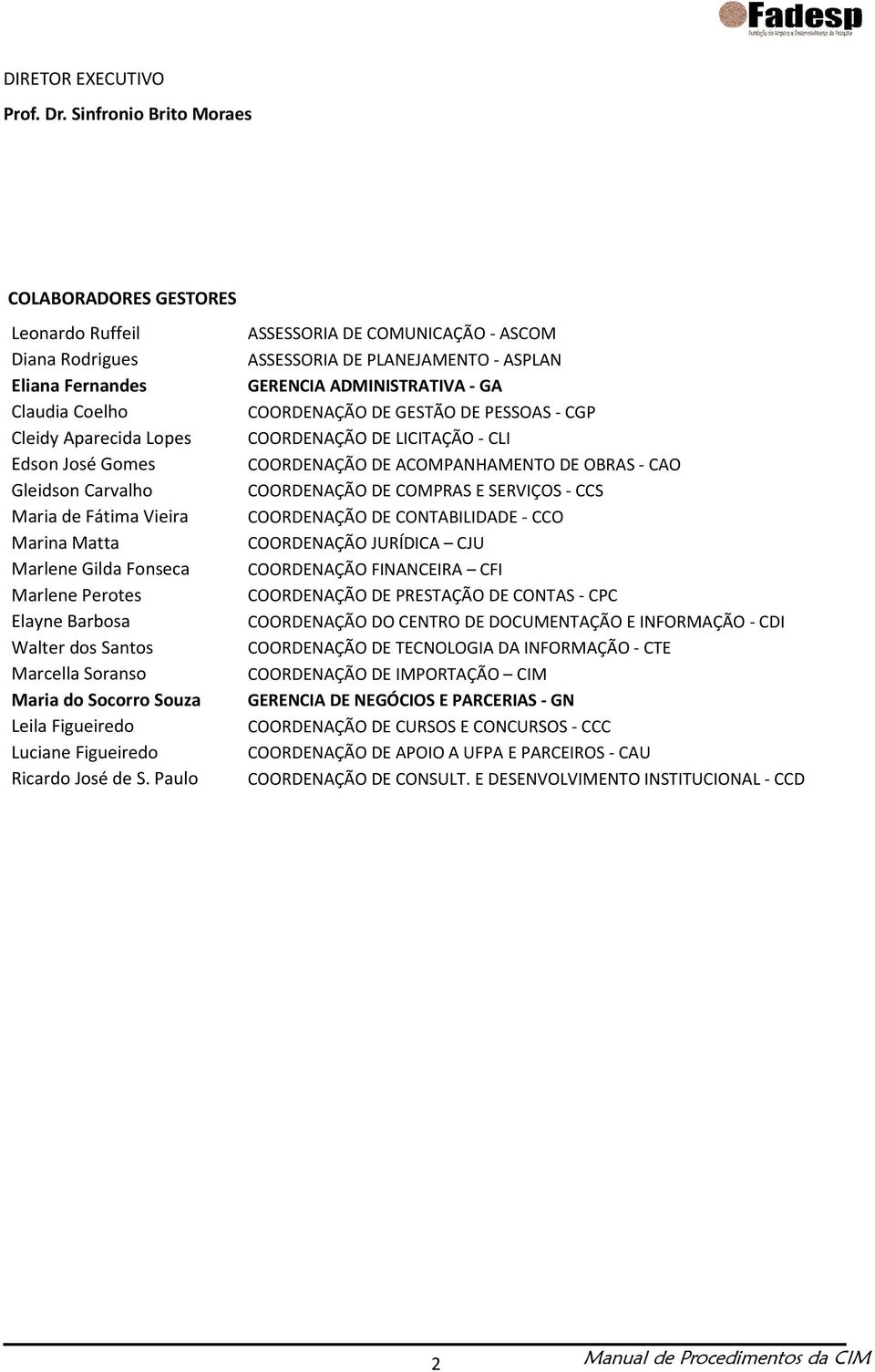 Matta Marlene Gilda Fonseca Marlene Perotes Elayne Barbosa Walter dos Santos Marcella Soranso Maria do Socorro Souza Leila Figueiredo Luciane Figueiredo Ricardo José de S.