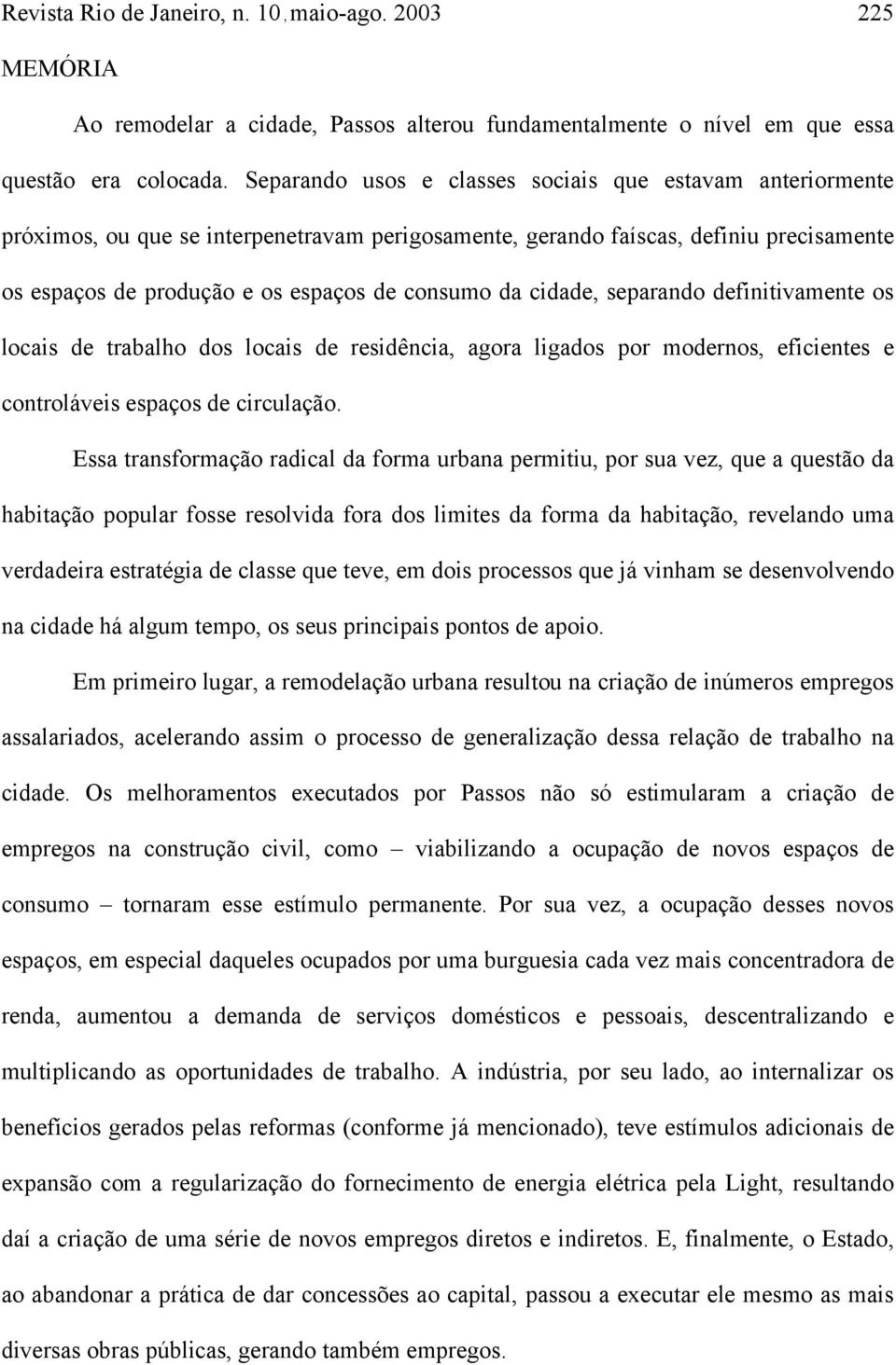 cidade, separando definitivamente os locais de trabalho dos locais de residência, agora ligados por modernos, eficientes e controláveis espaços de circulação.